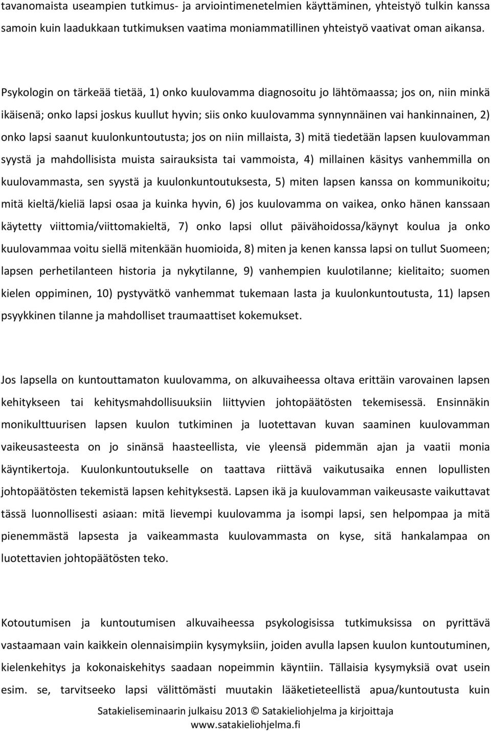 lapsi saanut kuulonkuntoutusta; jos on niin millaista, 3) mitä tiedetään lapsen kuulovamman syystä ja mahdollisista muista sairauksista tai vammoista, 4) millainen käsitys vanhemmilla on