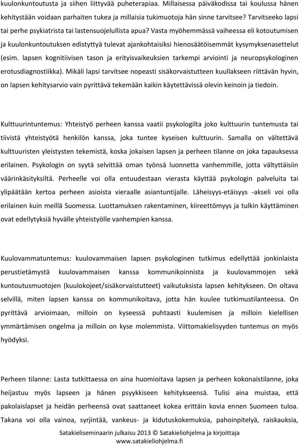 Vasta myöhemmässä vaiheessa eli kotoutumisen ja kuulonkuntoutuksen edistyttyä tulevat ajankohtaisiksi hienosäätöisemmät kysymyksenasettelut (esim.