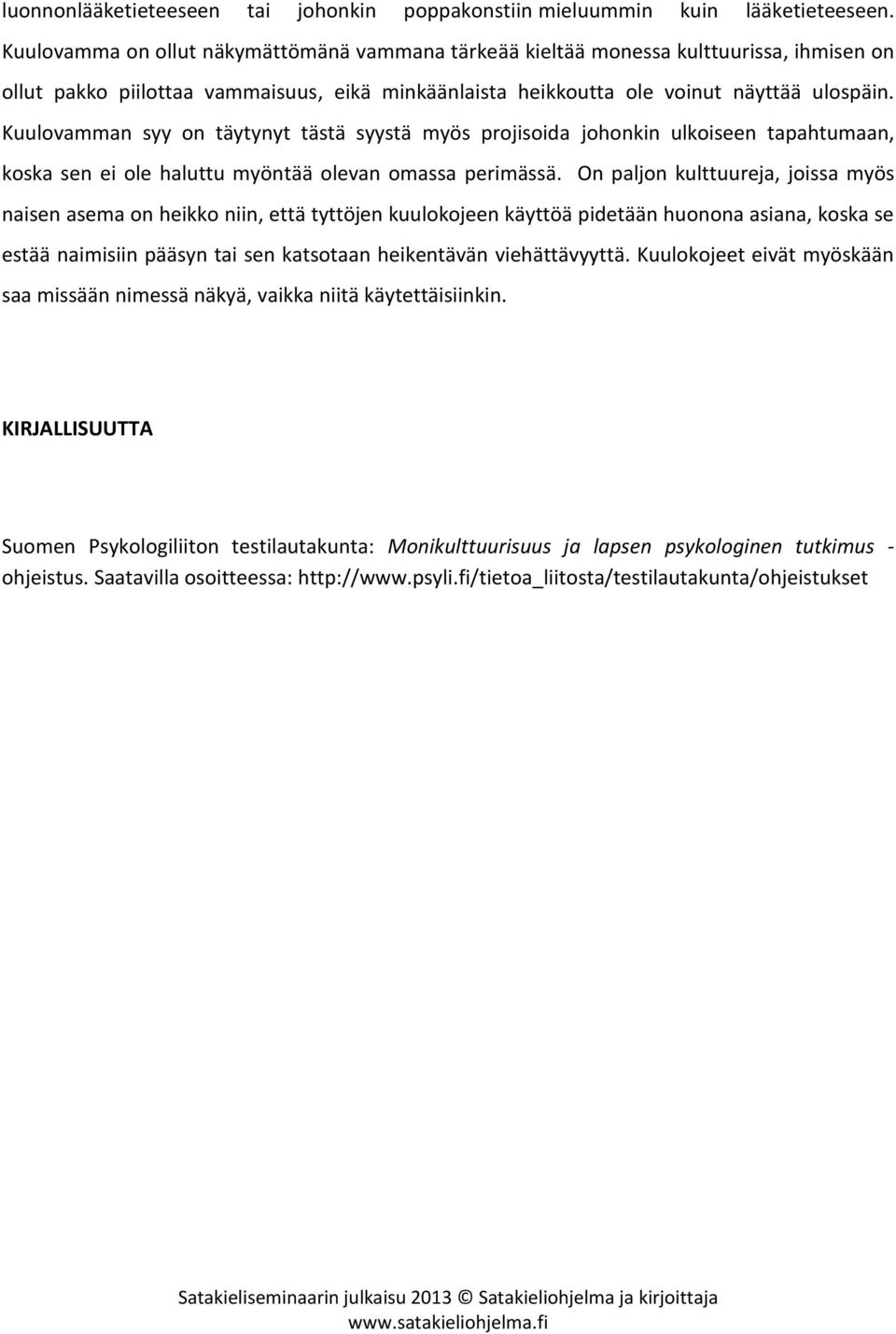 Kuulovamman syy on täytynyt tästä syystä myös projisoida johonkin ulkoiseen tapahtumaan, koska sen ei ole haluttu myöntää olevan omassa perimässä.