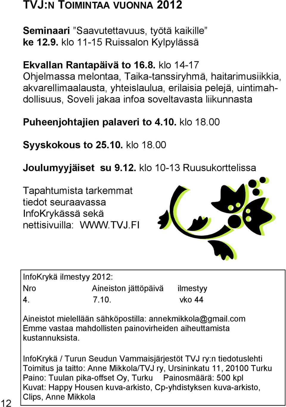 palaveri to 4.10. klo 18.00 Syyskokous to 25.10. klo 18.00 Joulumyyjäiset su 9.12. klo 10-13 Ruusukorttelissa Tapahtumista tarkemmat tiedot seuraavassa InfoKrykässä sekä nettisivuilla: WWW.TVJ.