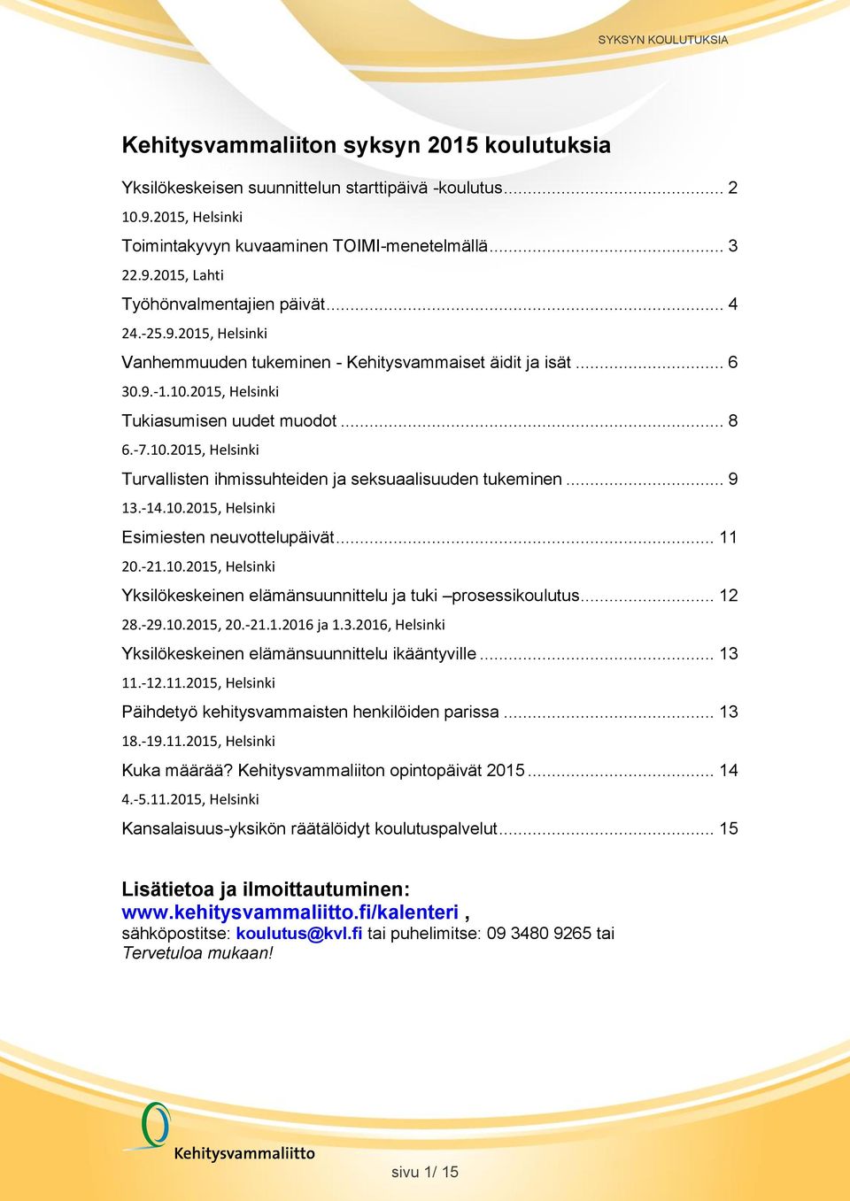 .. 9 13.-14.10.2015, Helsinki Esimiesten neuvottelupäivät... 11 20.-21.10.2015, Helsinki Yksilökeskeinen elämänsuunnittelu ja tuki prosessikoulutus... 12 28.-29.10.2015, 20.-21.1.2016 ja 1.3.2016, Helsinki Yksilökeskeinen elämänsuunnittelu ikääntyville.