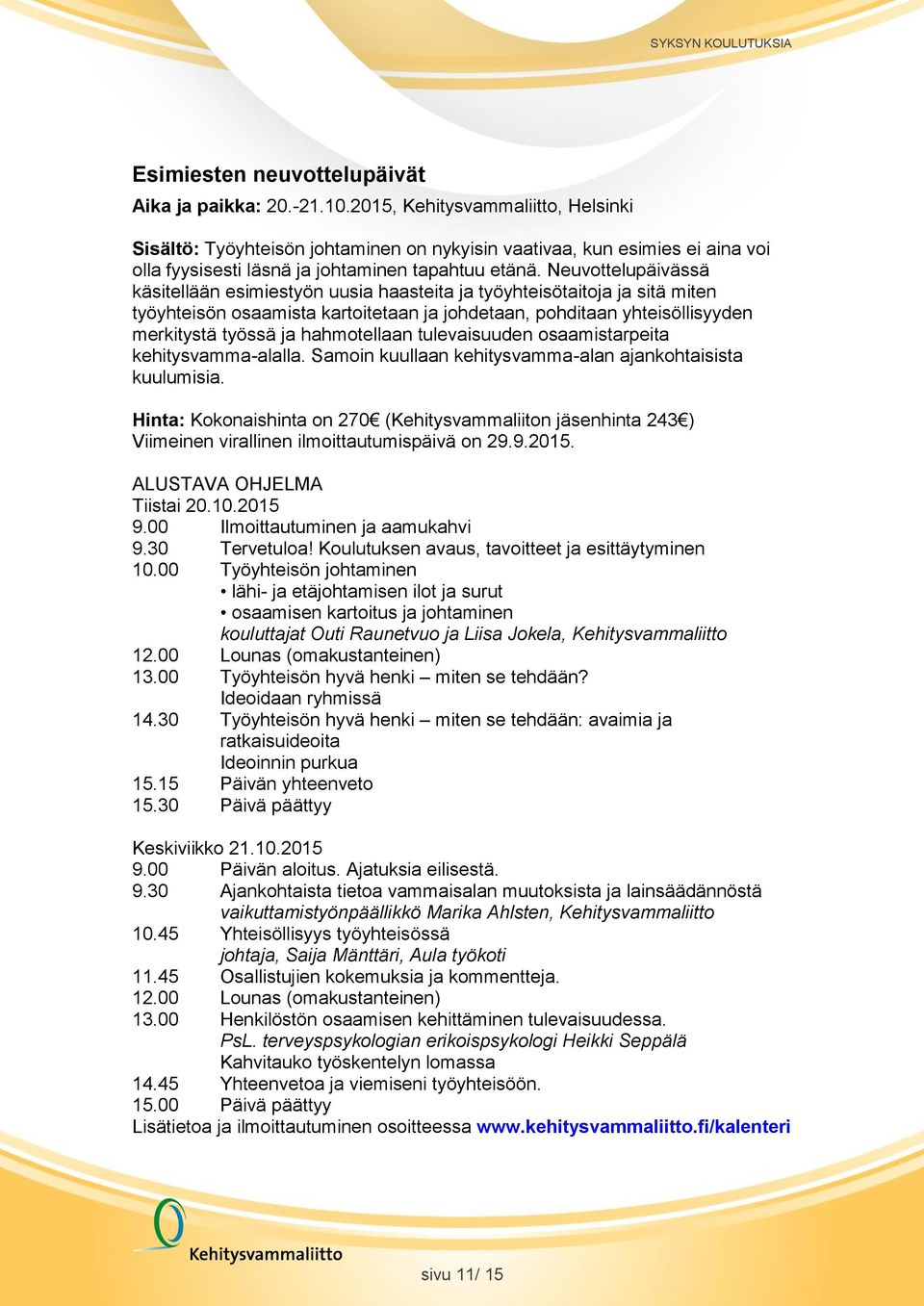 Neuvottelupäivässä käsitellään esimiestyön uusia haasteita ja työyhteisötaitoja ja sitä miten työyhteisön osaamista kartoitetaan ja johdetaan, pohditaan yhteisöllisyyden merkitystä työssä ja