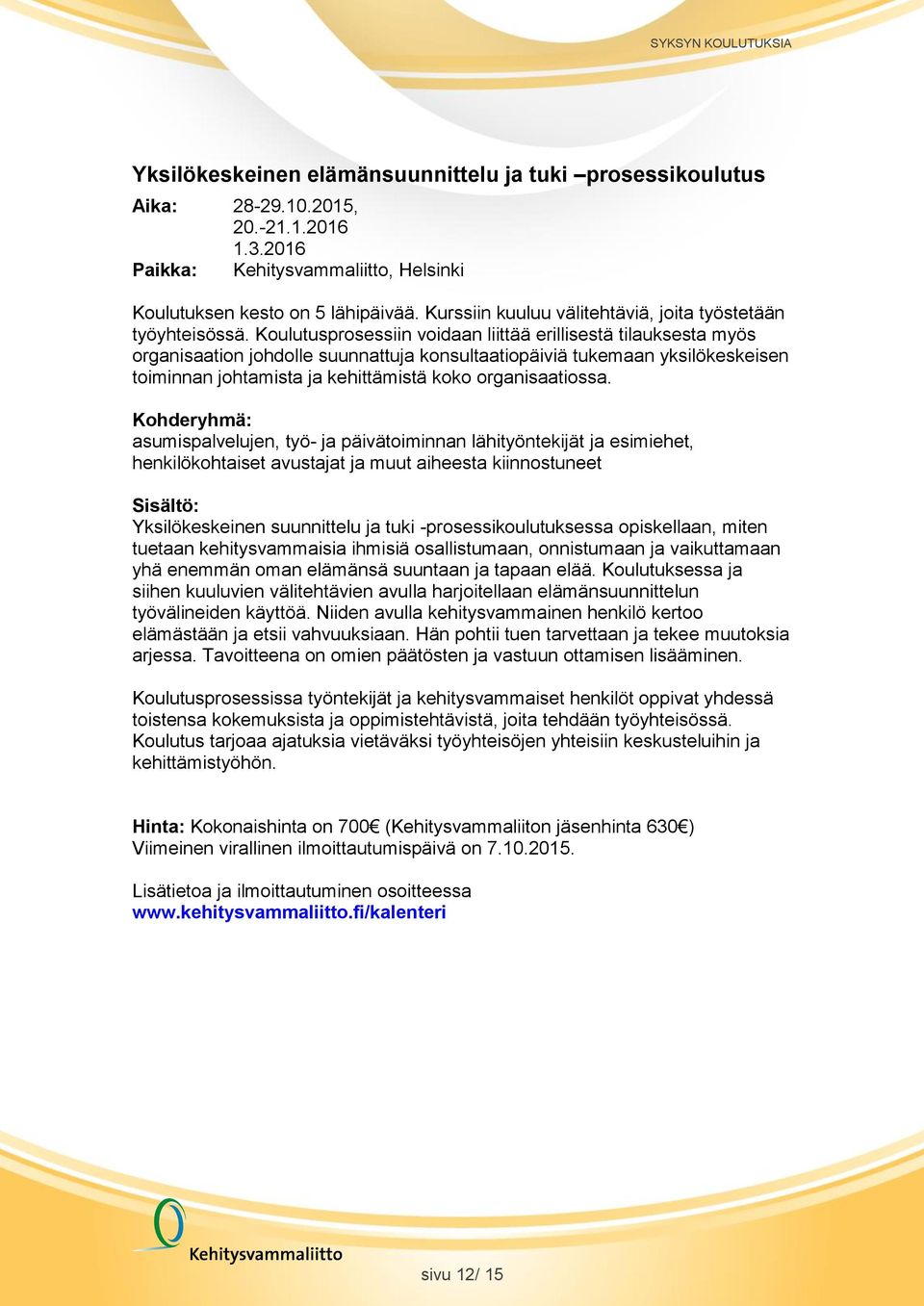 Koulutusprosessiin voidaan liittää erillisestä tilauksesta myös organisaation johdolle suunnattuja konsultaatiopäiviä tukemaan yksilökeskeisen toiminnan johtamista ja kehittämistä koko