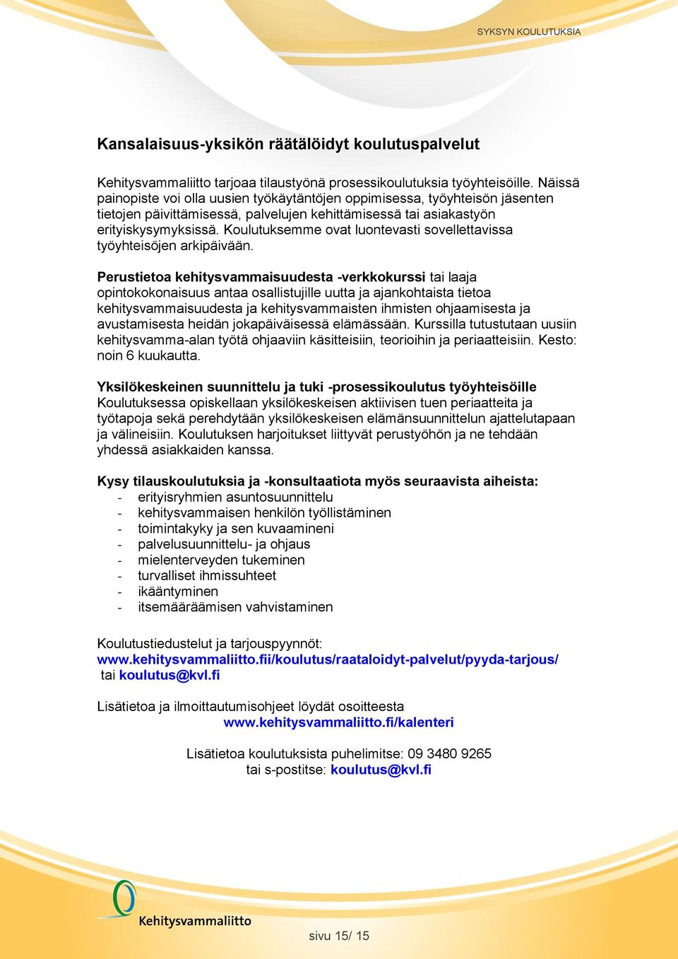Koulutuksemme ovat luontevasti sovellettavissa työyhteisöjen arkipäivään.