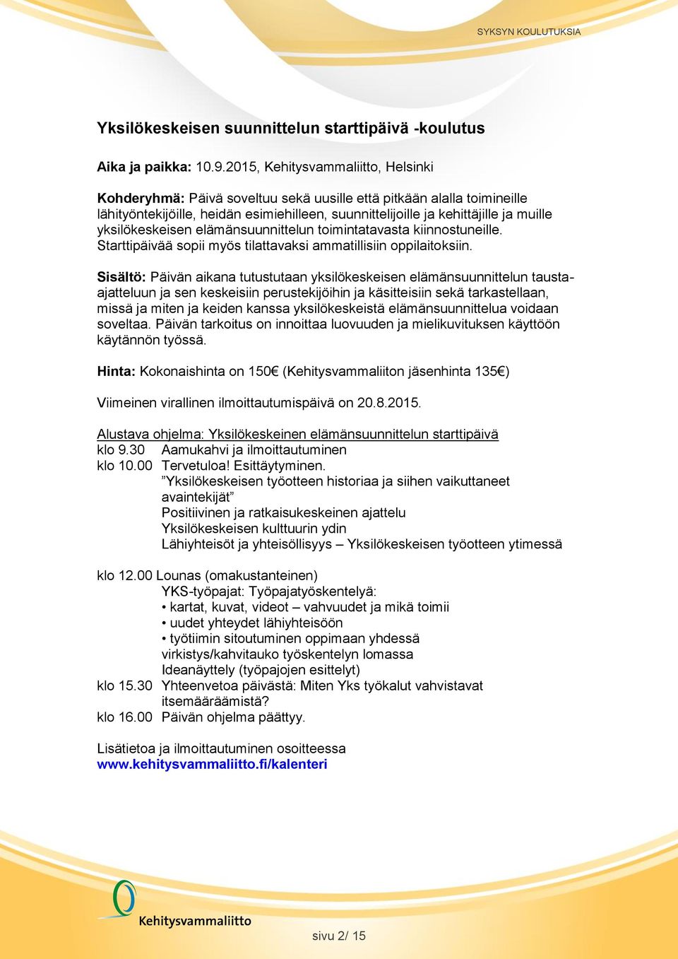yksilökeskeisen elämänsuunnittelun toimintatavasta kiinnostuneille. Starttipäivää sopii myös tilattavaksi ammatillisiin oppilaitoksiin.