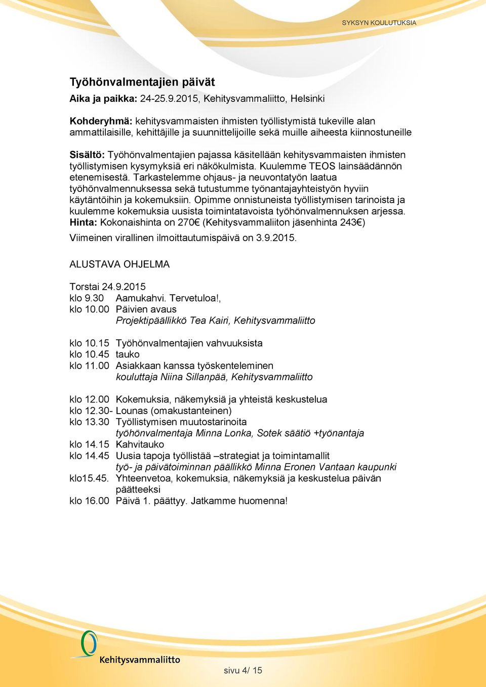 Sisältö: Työhönvalmentajien pajassa käsitellään kehitysvammaisten ihmisten työllistymisen kysymyksiä eri näkökulmista. Kuulemme TEOS lainsäädännön etenemisestä.