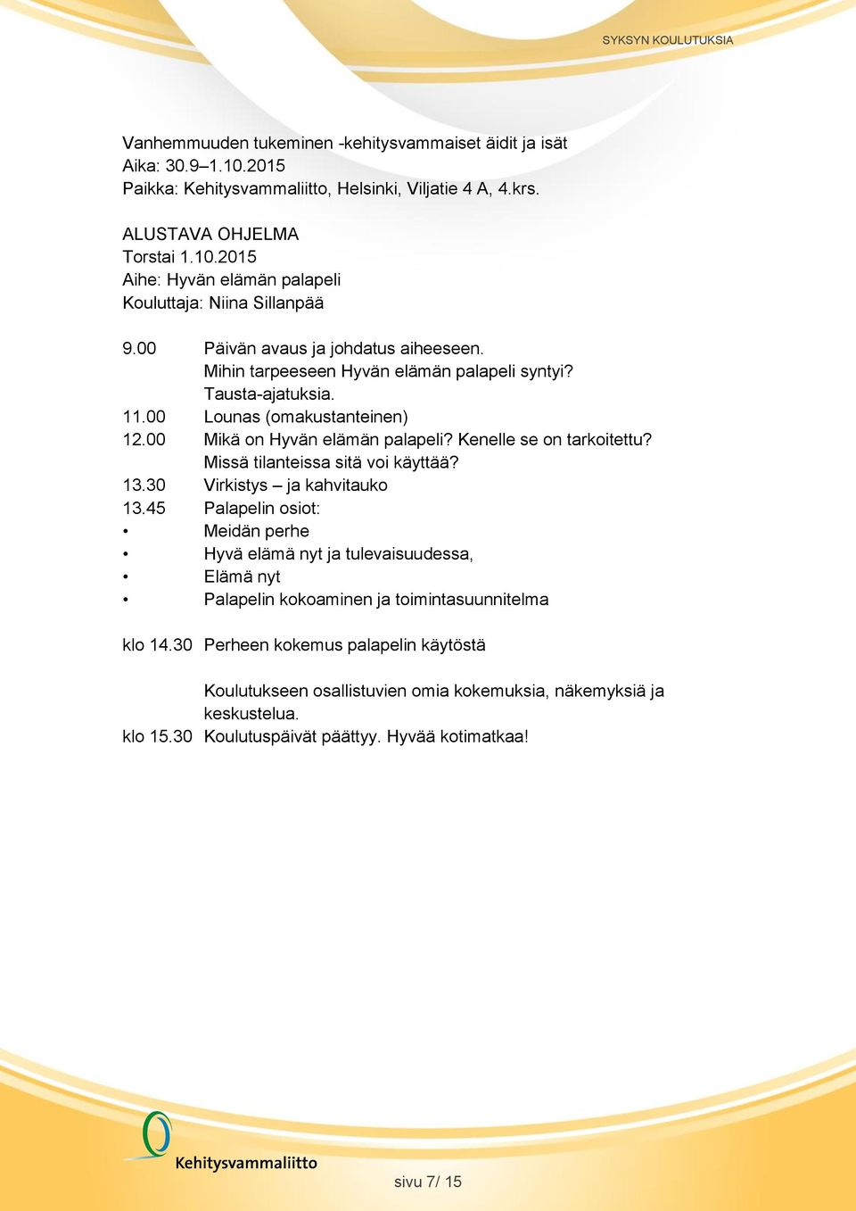 Missä tilanteissa sitä voi käyttää? 13.30 Virkistys ja kahvitauko 13.45 Palapelin osiot: Meidän perhe Hyvä elämä nyt ja tulevaisuudessa, Elämä nyt Palapelin kokoaminen ja toimintasuunnitelma klo 14.