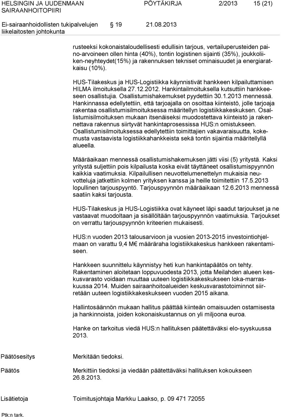 tekniset ominaisuudet ja energiaratkaisu (10%). HUS-Tilakeskus ja HUS-Logistiikka käynnistivät hankkeen kilpailuttamisen HILMA ilmoituksella 27.12.2012.