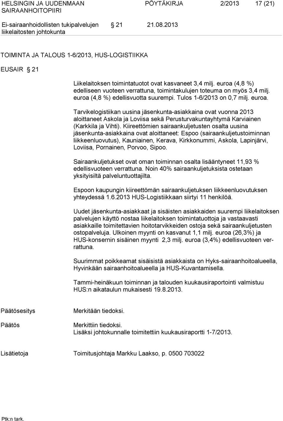 (4,8 %) edellisvuotta suurempi. Tulos 1-6/2013 on 0,7 milj. euroa.