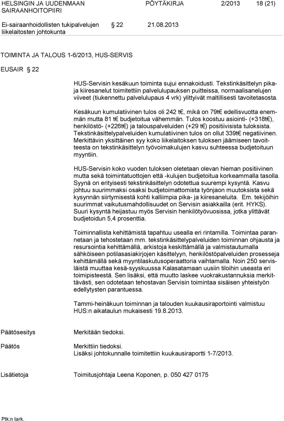 Kesäkuun kumulatiivinen tulos oli 242 t, mikä on 79t edellisvuotta enemmän mutta 81 t budjetoitua vähemmän.