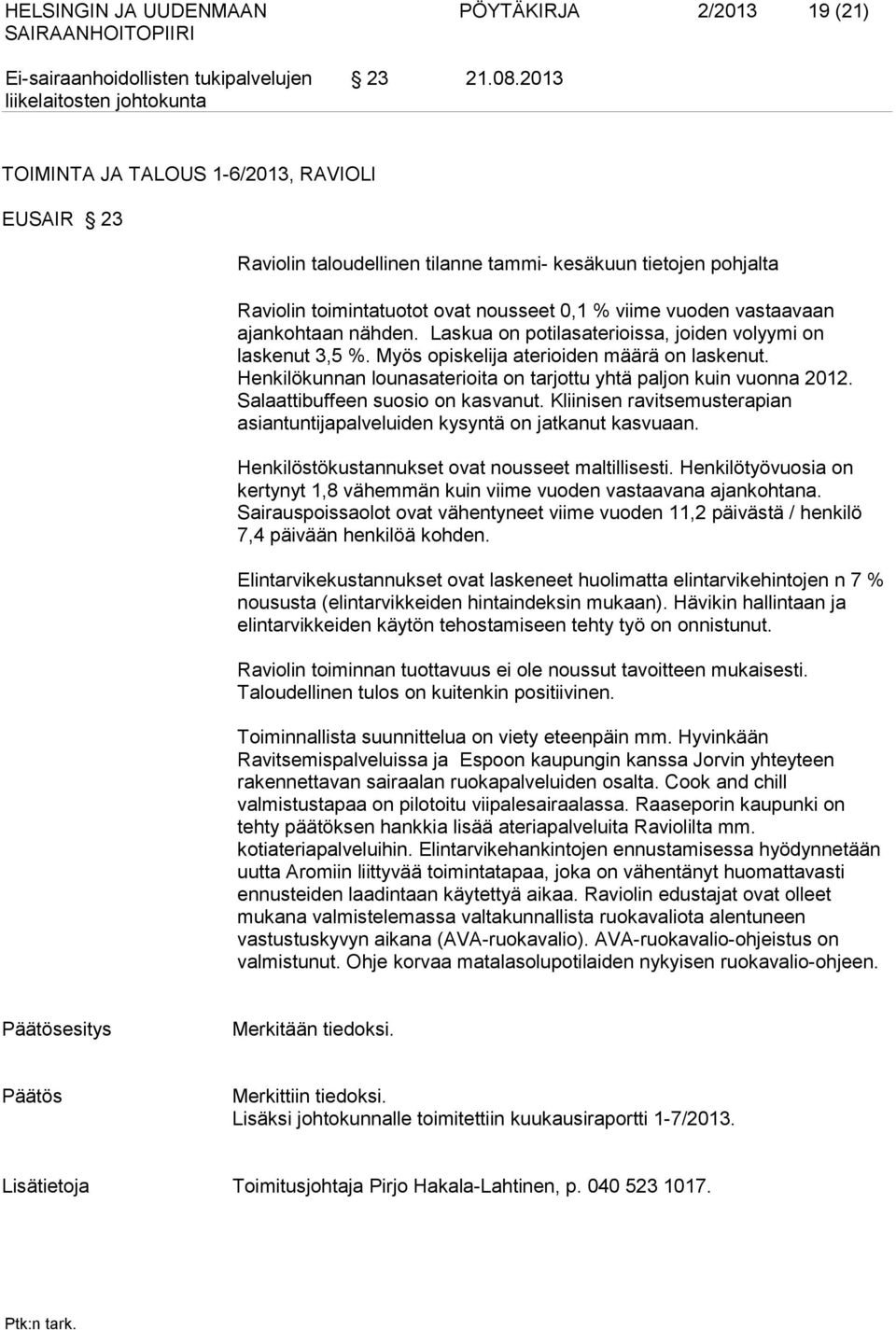 nähden. Laskua on potilasaterioissa, joiden volyymi on laskenut 3,5 %. Myös opiskelija aterioiden määrä on laskenut. Henkilökunnan lounasaterioita on tarjottu yhtä paljon kuin vuonna 2012.