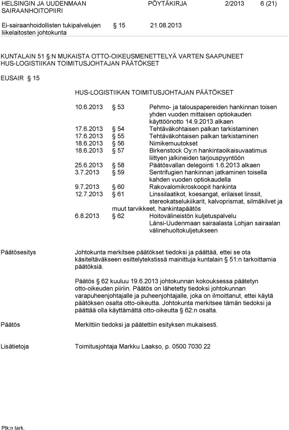 2013 53 Pehmo- ja talouspapereiden hankinnan toisen yhden vuoden mittaisen optiokauden käyttöönotto 14.9.2013 alkaen 17.6.2013 54 Tehtäväkohtaisen palkan tarkistaminen 17.6.2013 55 Tehtäväkohtaisen palkan tarkistaminen 18.