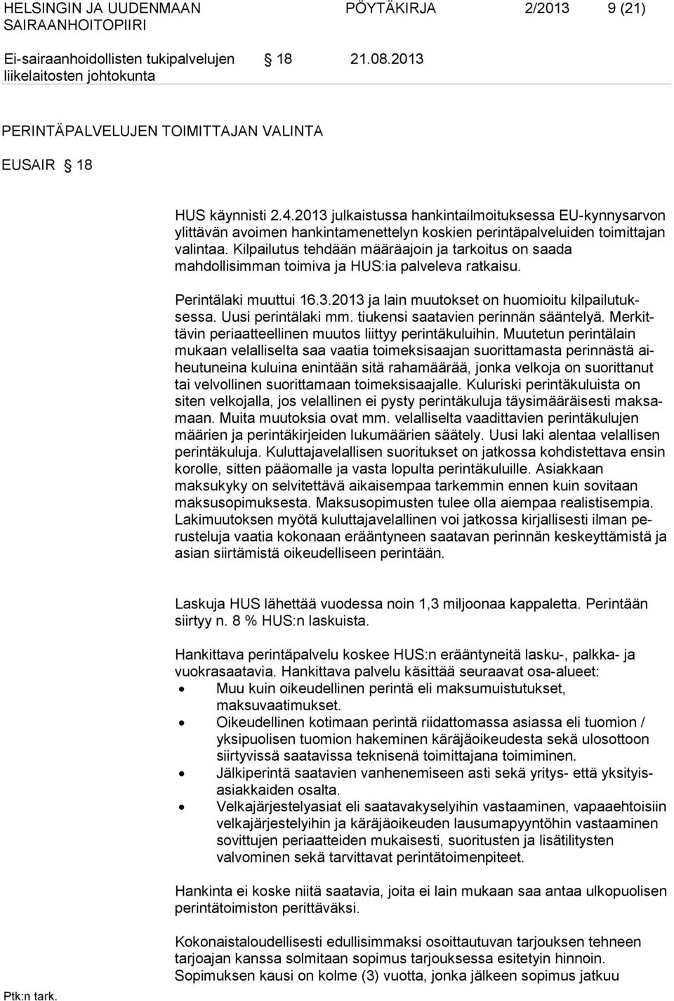 Kilpailutus tehdään määräajoin ja tarkoitus on saada mahdollisimman toimiva ja HUS:ia palveleva ratkaisu. Perintälaki muuttui 16.3.2013 ja lain muutokset on huomioitu kilpailutuksessa.