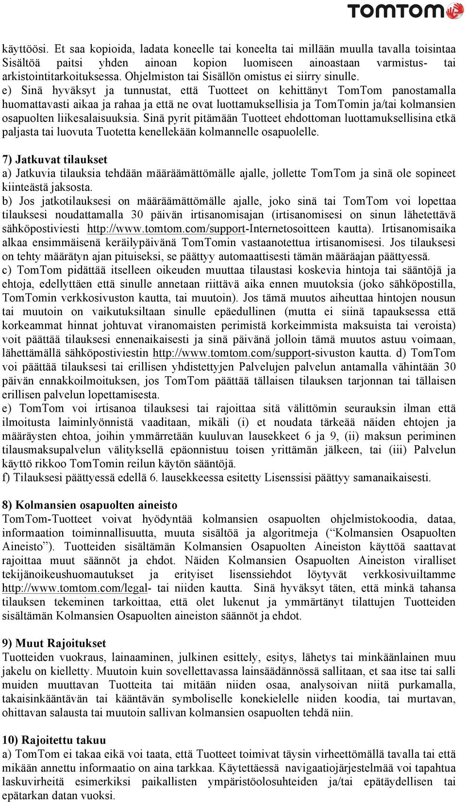 e) Sinä hyväksyt ja tunnustat, että Tuotteet on kehittänyt TomTom panostamalla huomattavasti aikaa ja rahaa ja että ne ovat luottamuksellisia ja TomTomin ja/tai kolmansien osapuolten