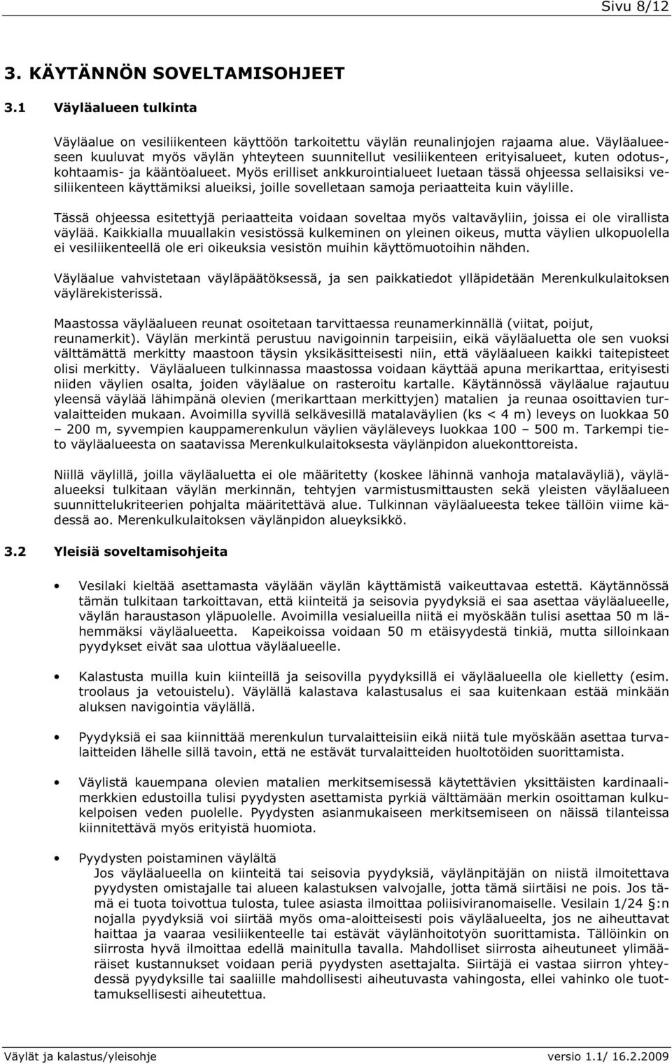 Myös erilliset ankkurointialueet luetaan tässä ohjeessa sellaisiksi vesiliikenteen käyttämiksi alueiksi, joille sovelletaan samoja periaatteita kuin väylille.