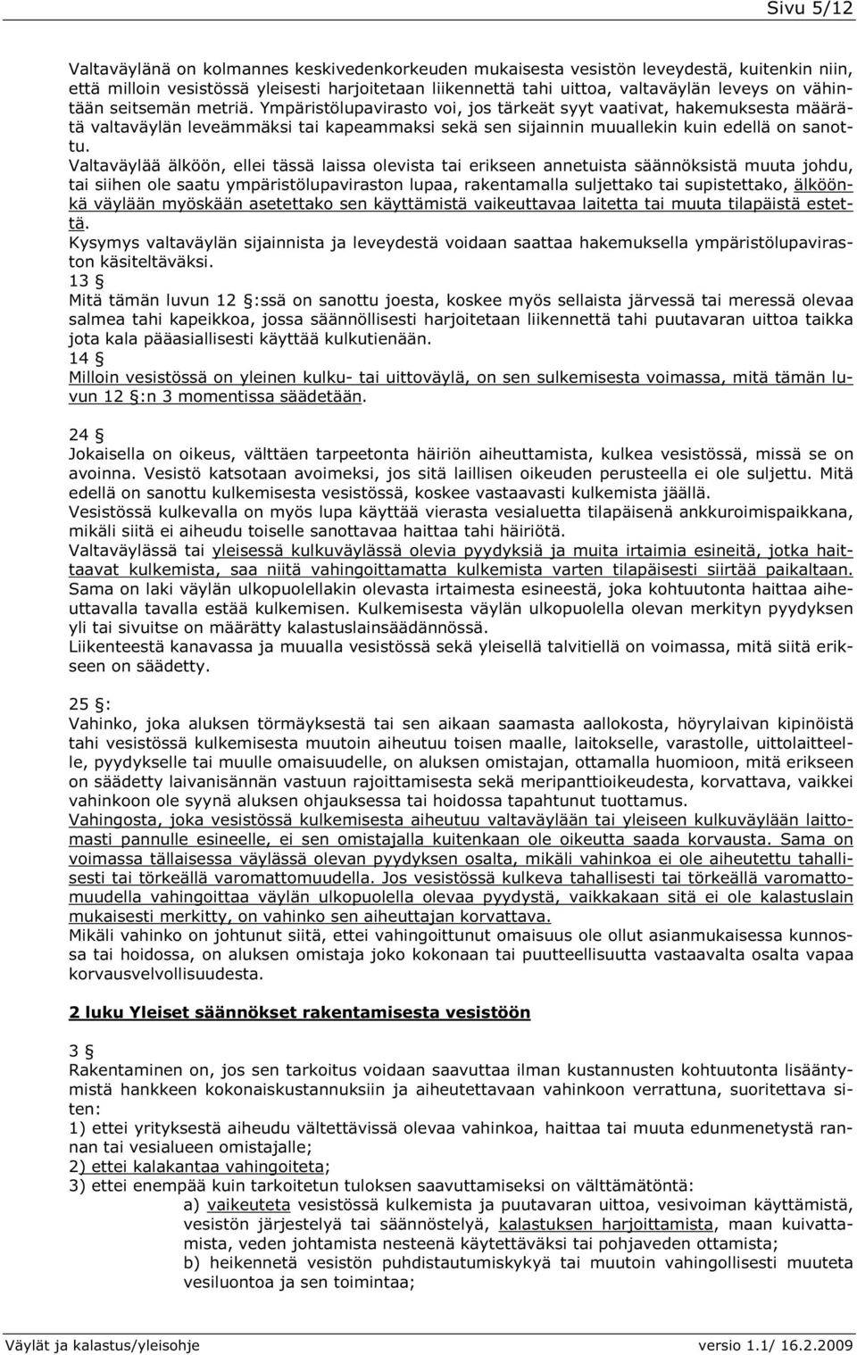 Valtaväylää älköön, ellei tässä laissa olevista tai erikseen annetuista säännöksistä muuta johdu, tai siihen ole saatu ympäristölupaviraston lupaa, rakentamalla suljettako tai supistettako, älköönkä