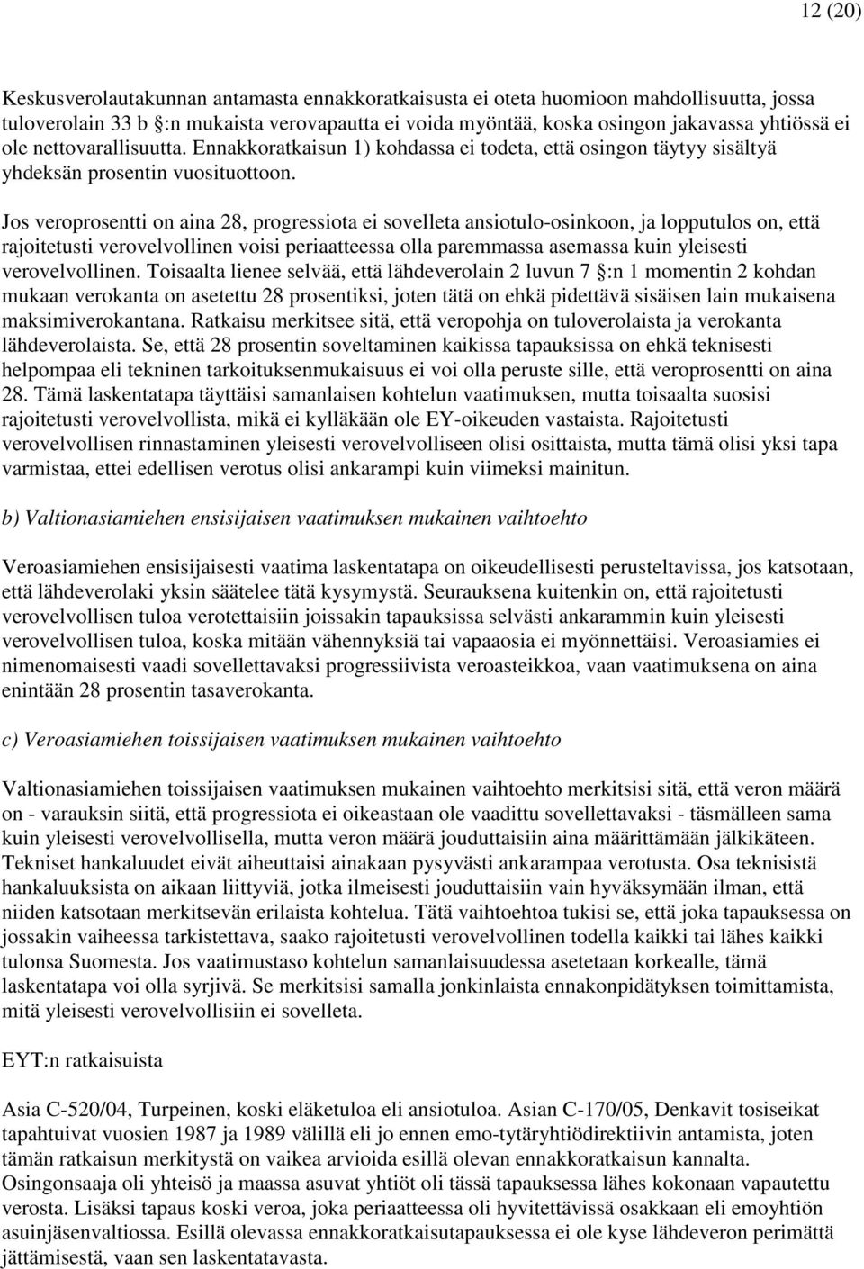 Jos veroprosentti on aina 28, progressiota ei sovelleta ansiotulo-osinkoon, ja lopputulos on, että rajoitetusti verovelvollinen voisi periaatteessa olla paremmassa asemassa kuin yleisesti