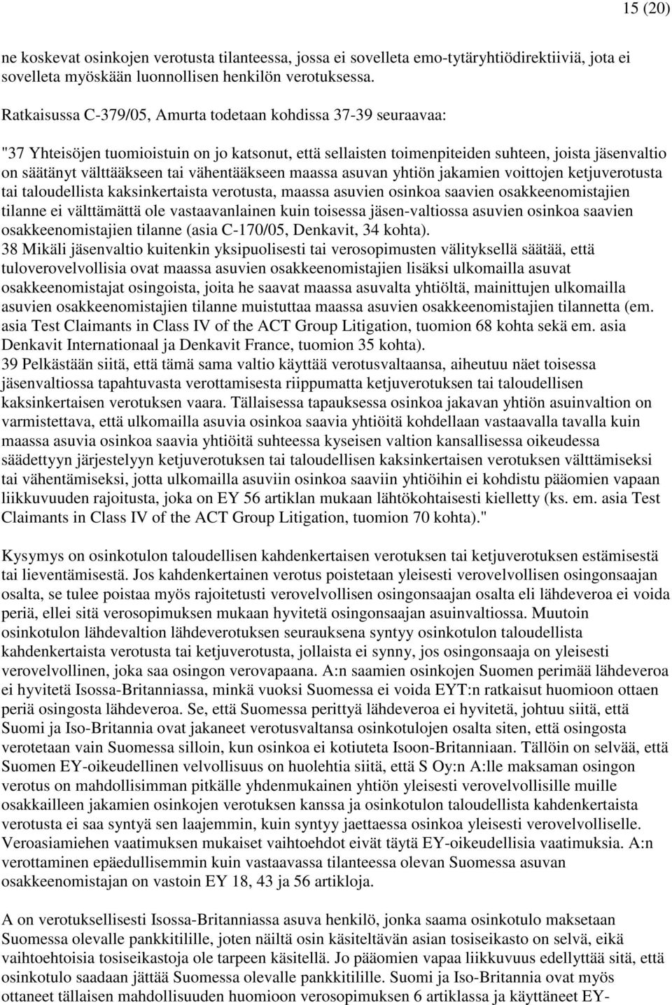 vähentääkseen maassa asuvan yhtiön jakamien voittojen ketjuverotusta tai taloudellista kaksinkertaista verotusta, maassa asuvien osinkoa saavien osakkeenomistajien tilanne ei välttämättä ole