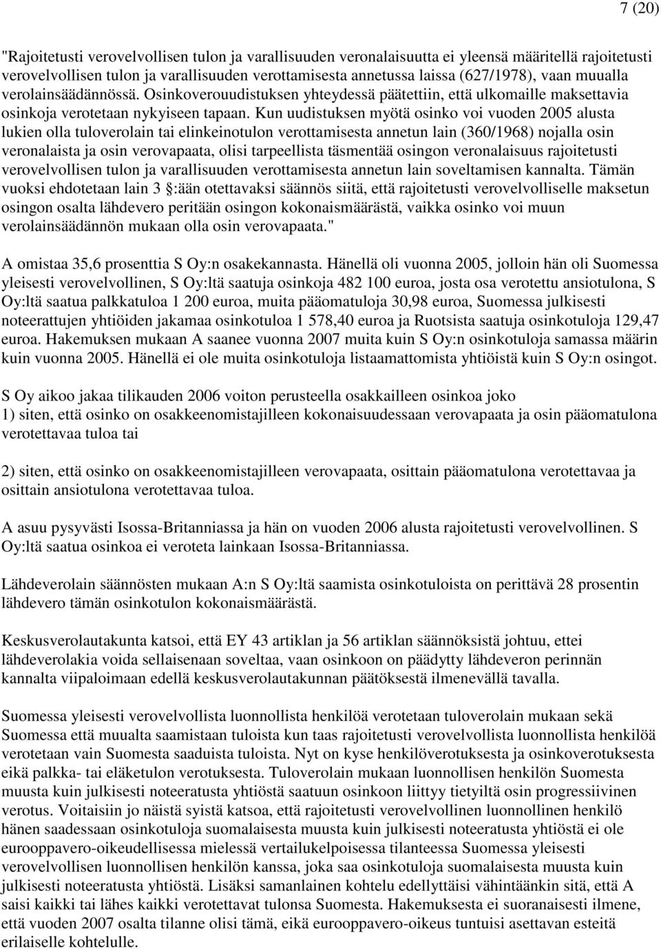 Kun uudistuksen myötä osinko voi vuoden 2005 alusta lukien olla tuloverolain tai elinkeinotulon verottamisesta annetun lain (360/1968) nojalla osin veronalaista ja osin verovapaata, olisi