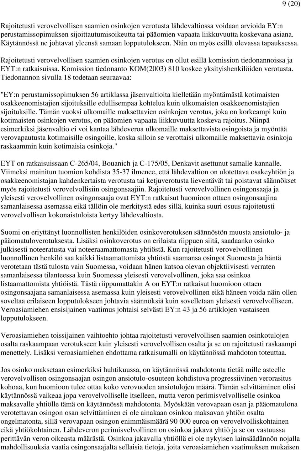 Rajoitetusti verovelvollisen saamien osinkojen verotus on ollut esillä komission tiedonannoissa ja EYT:n ratkaisuissa. Komission tiedonanto KOM(2003) 810 koskee yksityishenkilöiden verotusta.