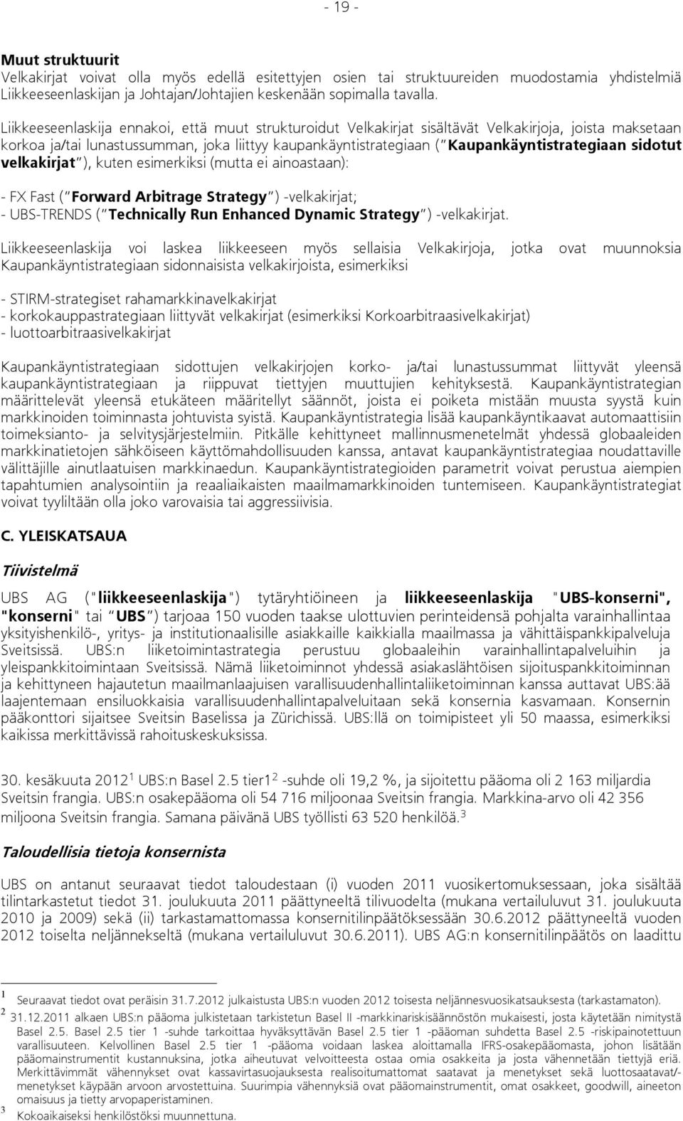 sidotut velkakirjat ), kuten esimerkiksi (mutta ei ainoastaan): - FX Fast ( Forward Arbitrage Strategy ) -velkakirjat; - UBS-TRENDS ( Technically Run Enhanced Dynamic Strategy ) -velkakirjat.