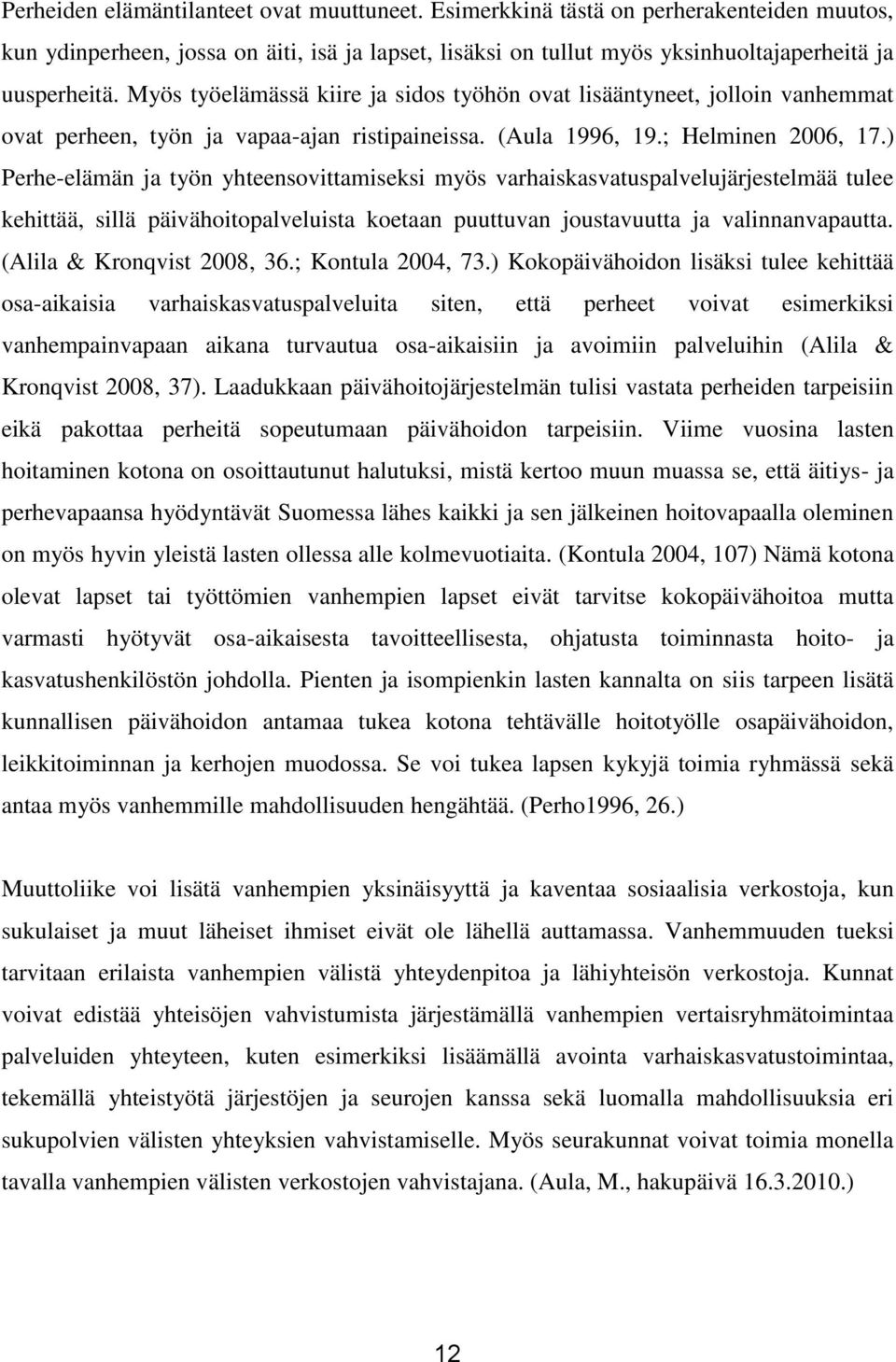 ) Perhe-elämän ja työn yhteensovittamiseksi myös varhaiskasvatuspalvelujärjestelmää tulee kehittää, sillä päivähoitopalveluista koetaan puuttuvan joustavuutta ja valinnanvapautta.