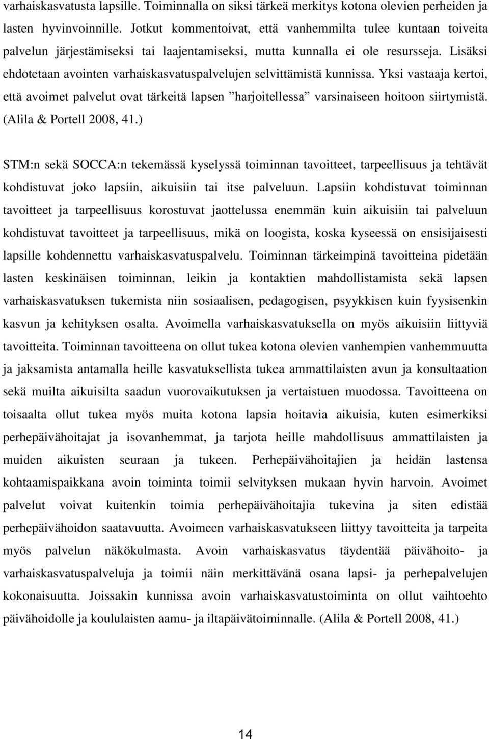 Lisäksi ehdotetaan avointen varhaiskasvatuspalvelujen selvittämistä kunnissa. Yksi vastaaja kertoi, että avoimet palvelut ovat tärkeitä lapsen harjoitellessa varsinaiseen hoitoon siirtymistä.