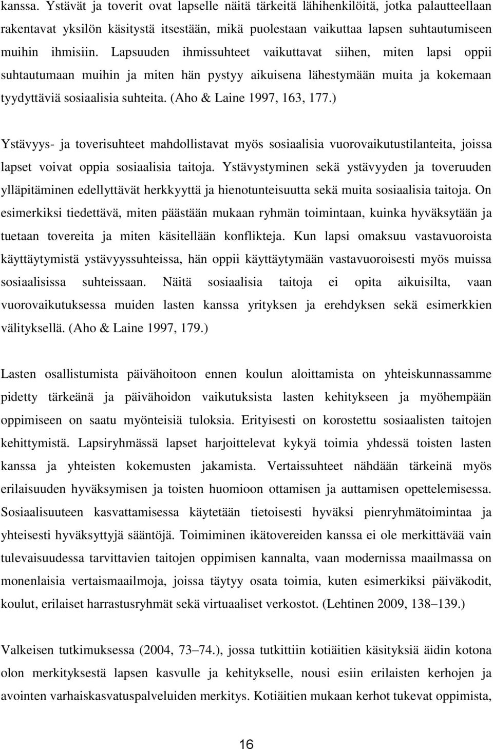 (Aho & Laine 1997, 163, 177.) Ystävyys- ja toverisuhteet mahdollistavat myös sosiaalisia vuorovaikutustilanteita, joissa lapset voivat oppia sosiaalisia taitoja.