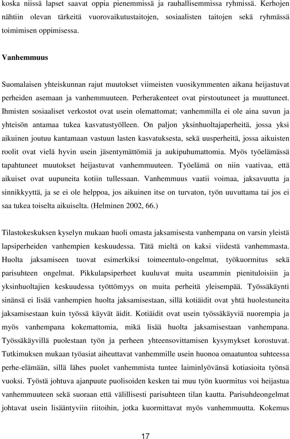 Ihmisten sosiaaliset verkostot ovat usein olemattomat; vanhemmilla ei ole aina suvun ja yhteisön antamaa tukea kasvatustyölleen.