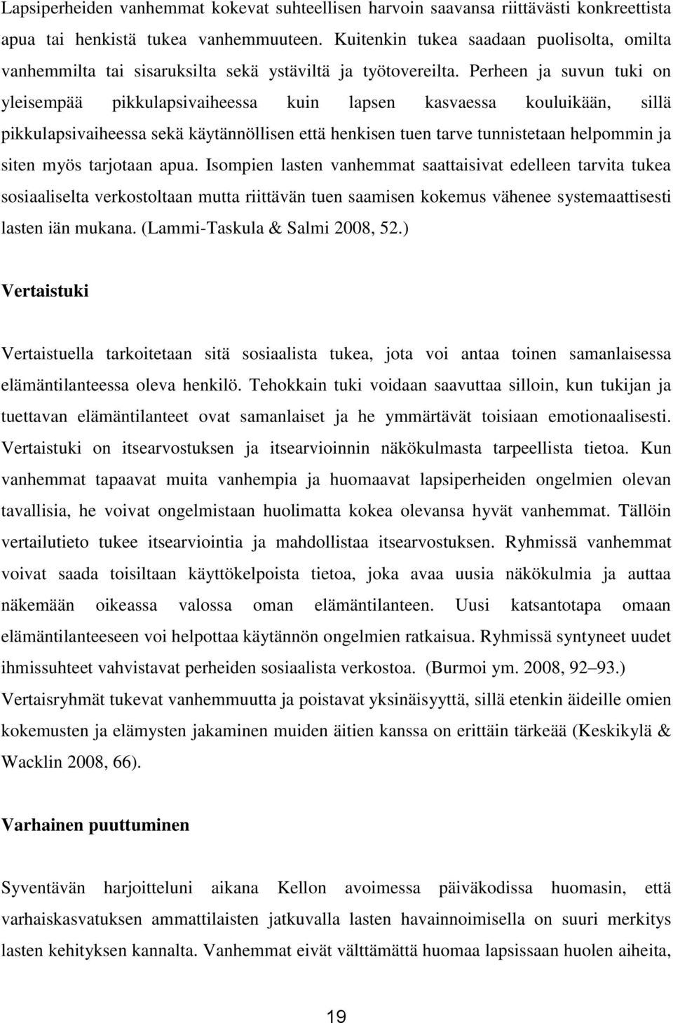 Perheen ja suvun tuki on yleisempää pikkulapsivaiheessa kuin lapsen kasvaessa kouluikään, sillä pikkulapsivaiheessa sekä käytännöllisen että henkisen tuen tarve tunnistetaan helpommin ja siten myös