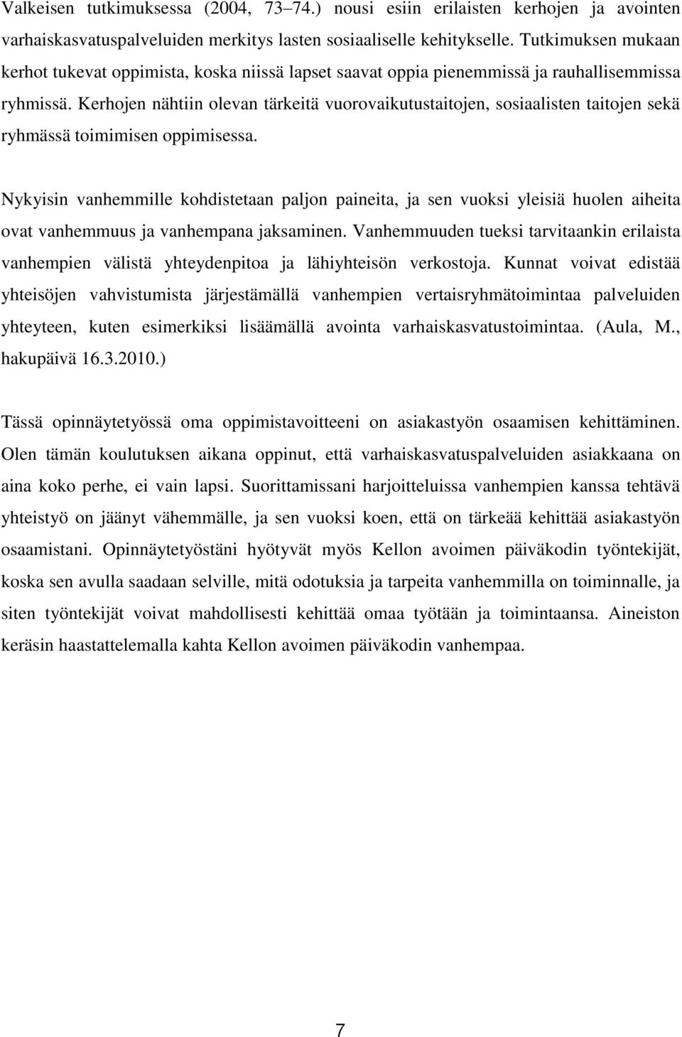 Kerhojen nähtiin olevan tärkeitä vuorovaikutustaitojen, sosiaalisten taitojen sekä ryhmässä toimimisen oppimisessa.