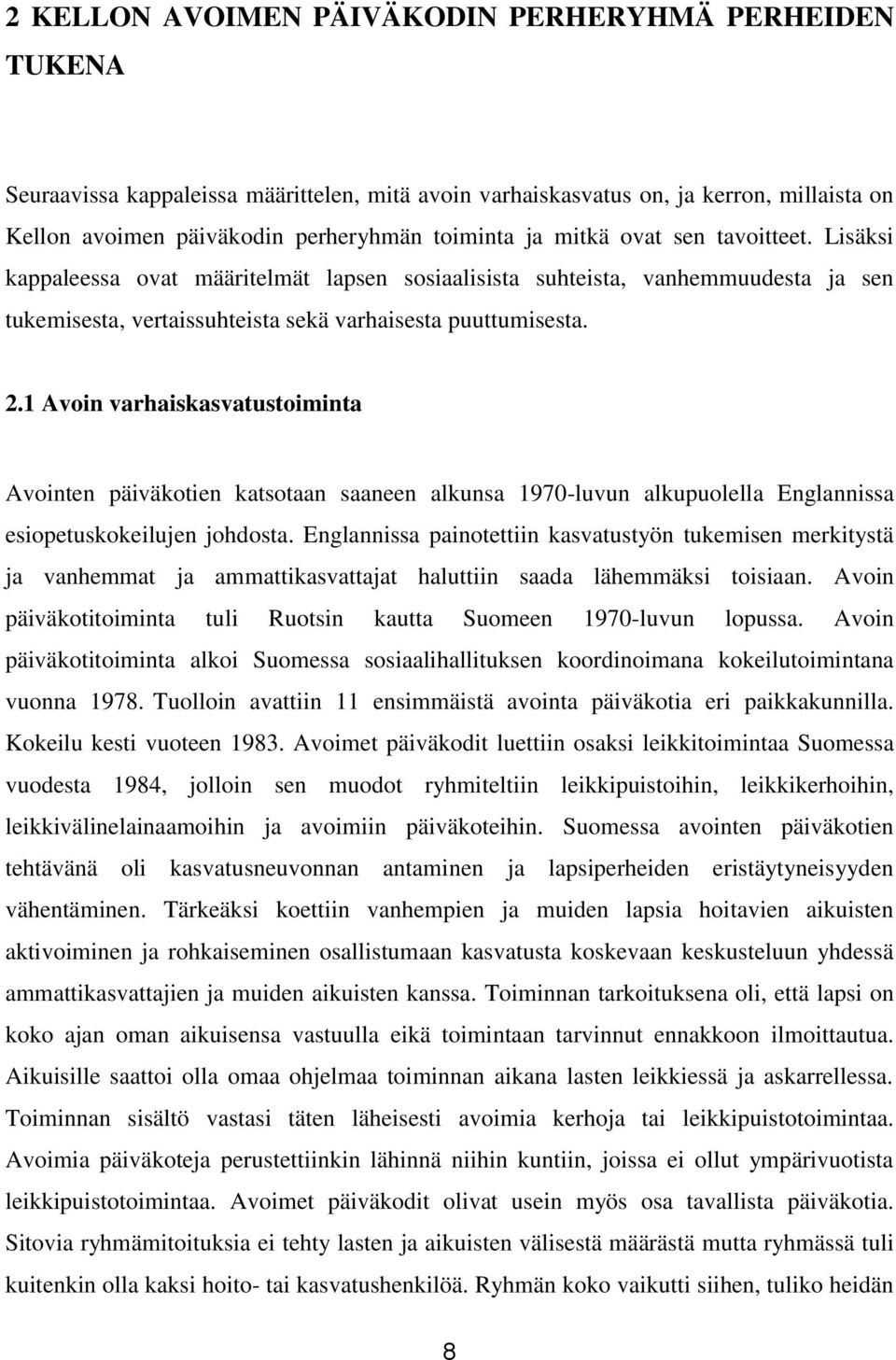 1 Avoin varhaiskasvatustoiminta Avointen päiväkotien katsotaan saaneen alkunsa 1970-luvun alkupuolella Englannissa esiopetuskokeilujen johdosta.