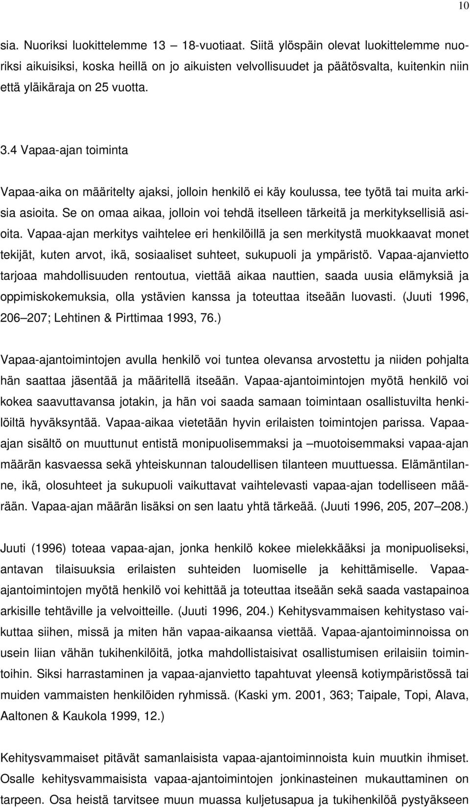 4 Vapaa-ajan toiminta Vapaa-aika on määritelty ajaksi, jolloin henkilö ei käy koulussa, tee työtä tai muita arkisia asioita.