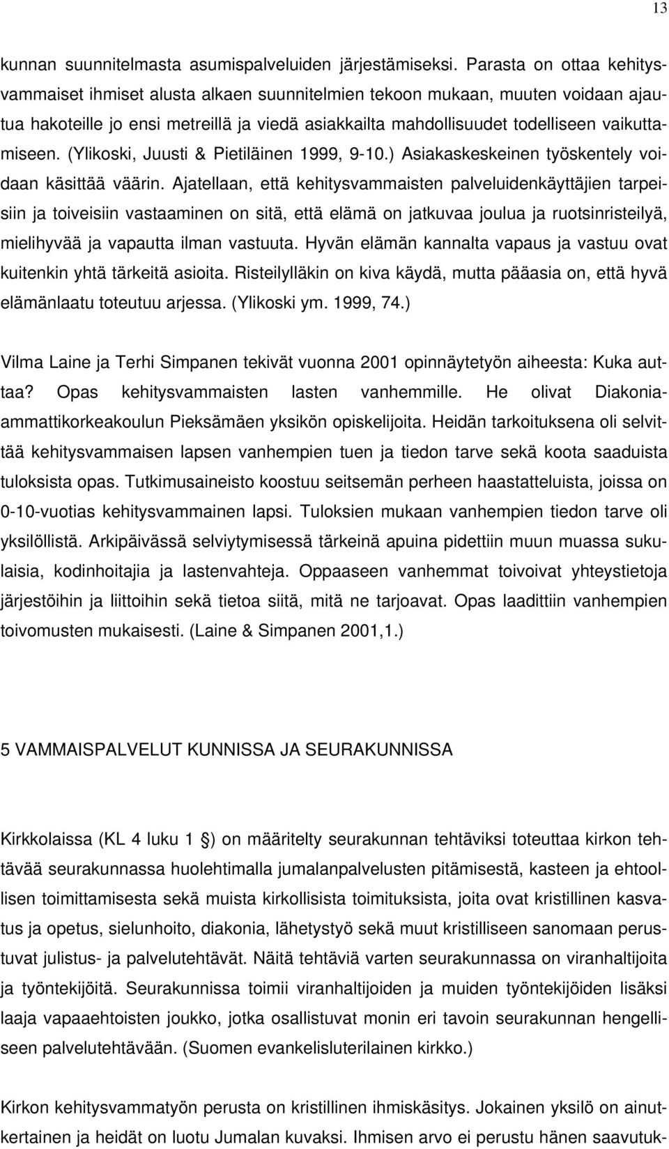 (Ylikoski, Juusti & Pietiläinen 1999, 9-10.) Asiakaskeskeinen työskentely voidaan käsittää väärin.