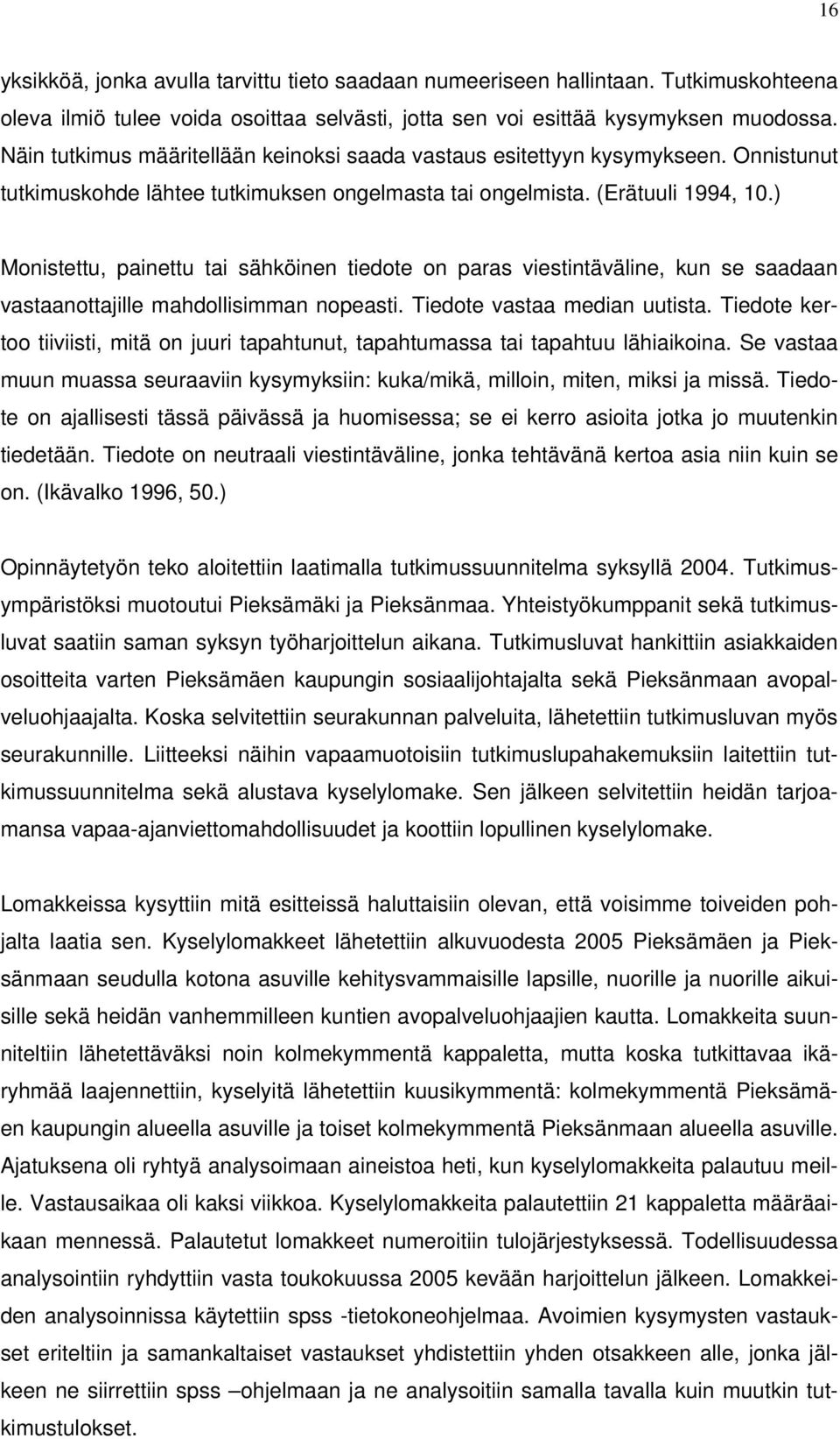 ) Monistettu, painettu tai sähköinen tiedote on paras viestintäväline, kun se saadaan vastaanottajille mahdollisimman nopeasti. Tiedote vastaa median uutista.