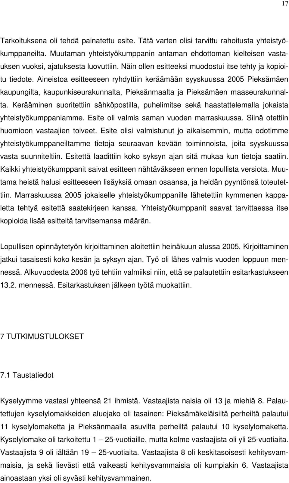 Aineistoa esitteeseen ryhdyttiin keräämään syyskuussa 2005 Pieksämäen kaupungilta, kaupunkiseurakunnalta, Pieksänmaalta ja Pieksämäen maaseurakunnalta.