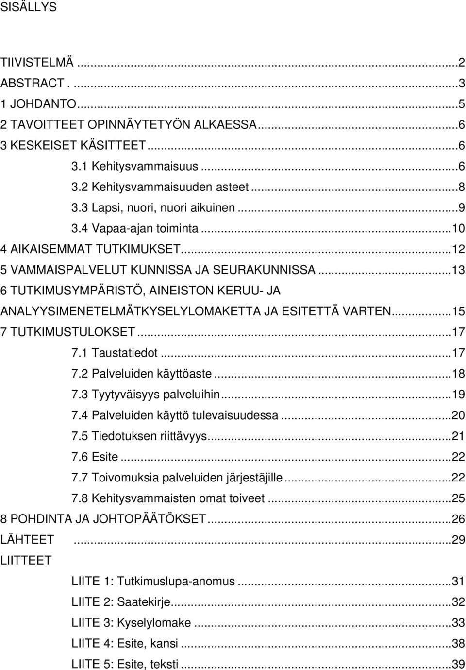 ..13 6 TUTKIMUSYMPÄRISTÖ, AINEISTON KERUU- JA ANALYYSIMENETELMÄTKYSELYLOMAKETTA JA ESITETTÄ VARTEN...15 7 TUTKIMUSTULOKSET...17 7.1 Taustatiedot...17 7.2 Palveluiden käyttöaste...18 7.