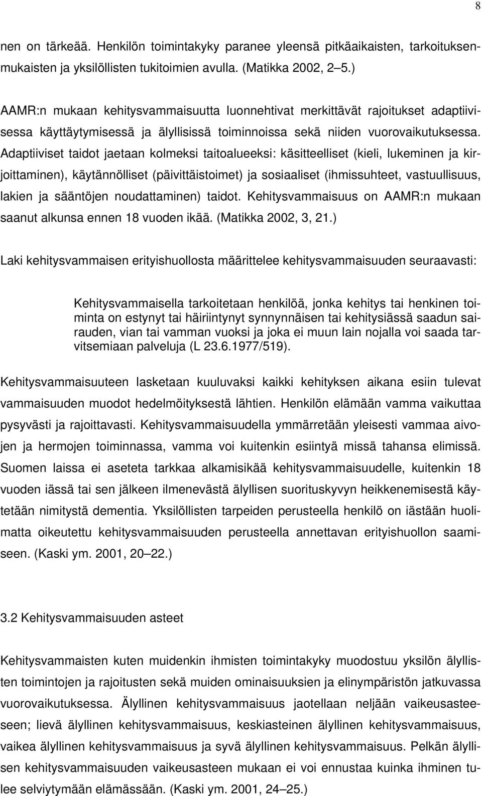 Adaptiiviset taidot jaetaan kolmeksi taitoalueeksi: käsitteelliset (kieli, lukeminen ja kirjoittaminen), käytännölliset (päivittäistoimet) ja sosiaaliset (ihmissuhteet, vastuullisuus, lakien ja