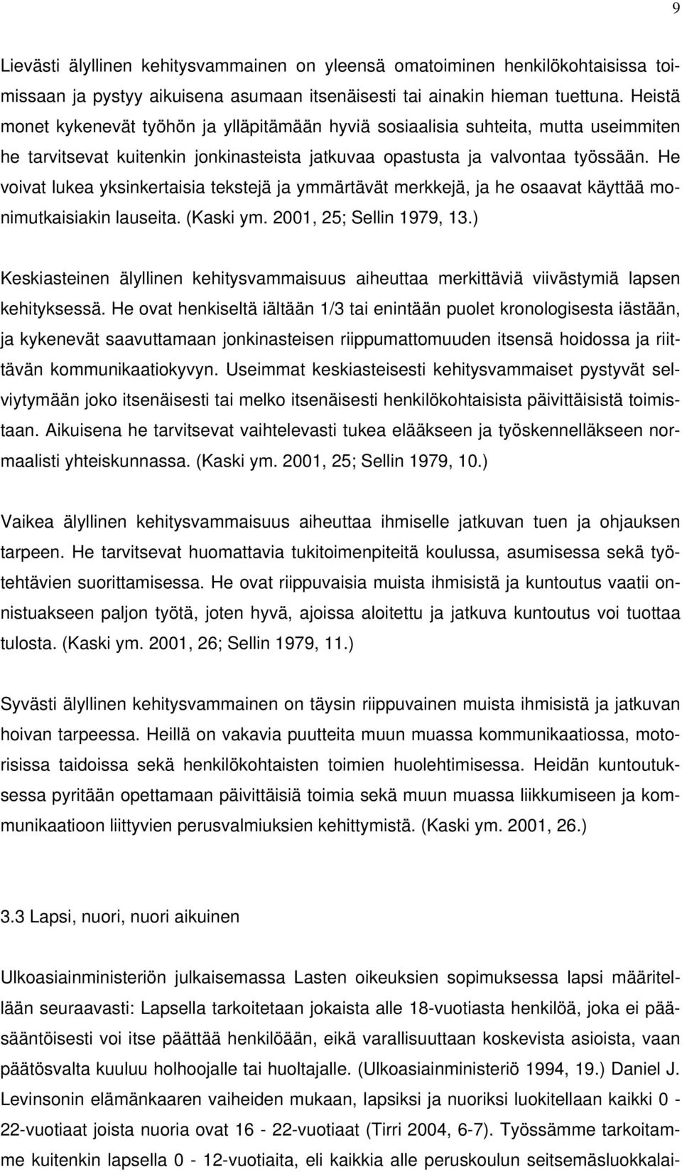 He voivat lukea yksinkertaisia tekstejä ja ymmärtävät merkkejä, ja he osaavat käyttää monimutkaisiakin lauseita. (Kaski ym. 2001, 25; Sellin 1979, 13.