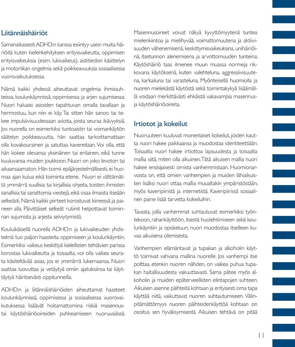 Nämä kaikki yhdessä aiheuttavat ongelmia ihmissuhteissa, koulunkäynnissä, oppimisessa ja arjen sujumisessa. Nuori haluaisi asioiden tapahtuvan omalla tavallaan ja hermostuu, kun niin ei käy.