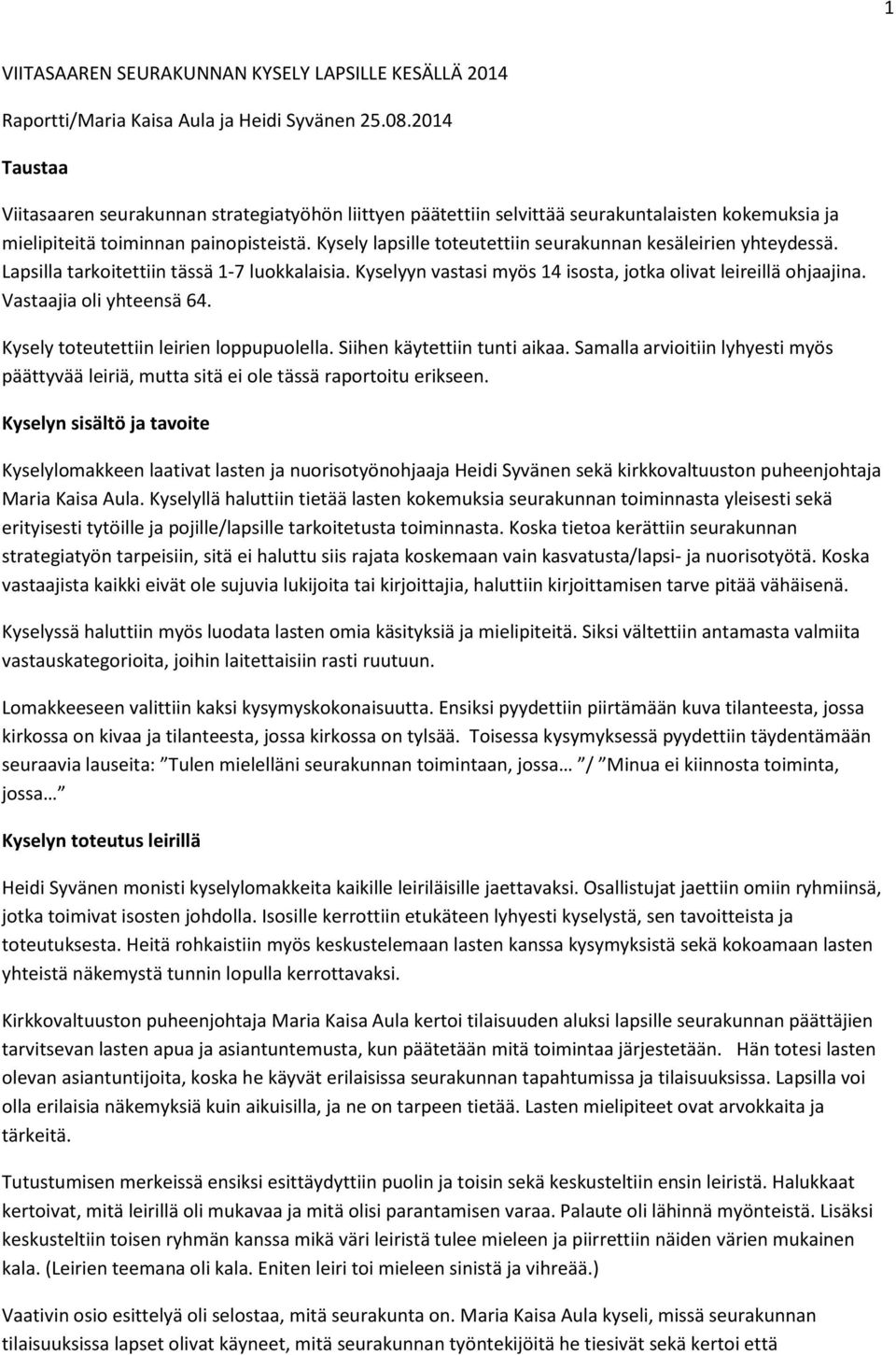 Kysely lapsille toteutettiin seurakunnan kesäleirien yhteydessä. Lapsilla tarkoitettiin tässä 1-7 luokkalaisia. Kyselyyn vastasi myös 14 isosta, jotka olivat leireillä ohjaajina.