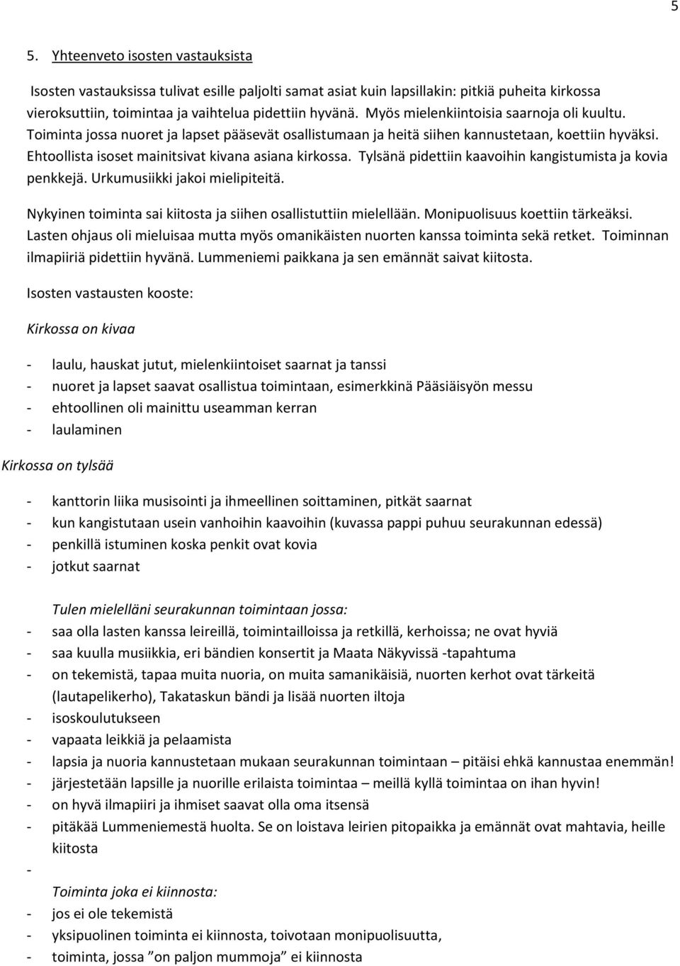 Tylsänä pidettiin kaavoihin kangistumista ja kovia penkkejä. Urkumusiikki jakoi mielipiteitä. Nykyinen toiminta sai kiitosta ja siihen osallistuttiin mielellään. Monipuolisuus koettiin tärkeäksi.