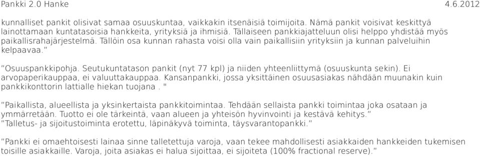 Seutukuntatason pankit (nyt 77 kpl) ja niiden yhteenliittymä (osuuskunta sekin). Ei arvopaperikauppaa, ei valuuttakauppaa.