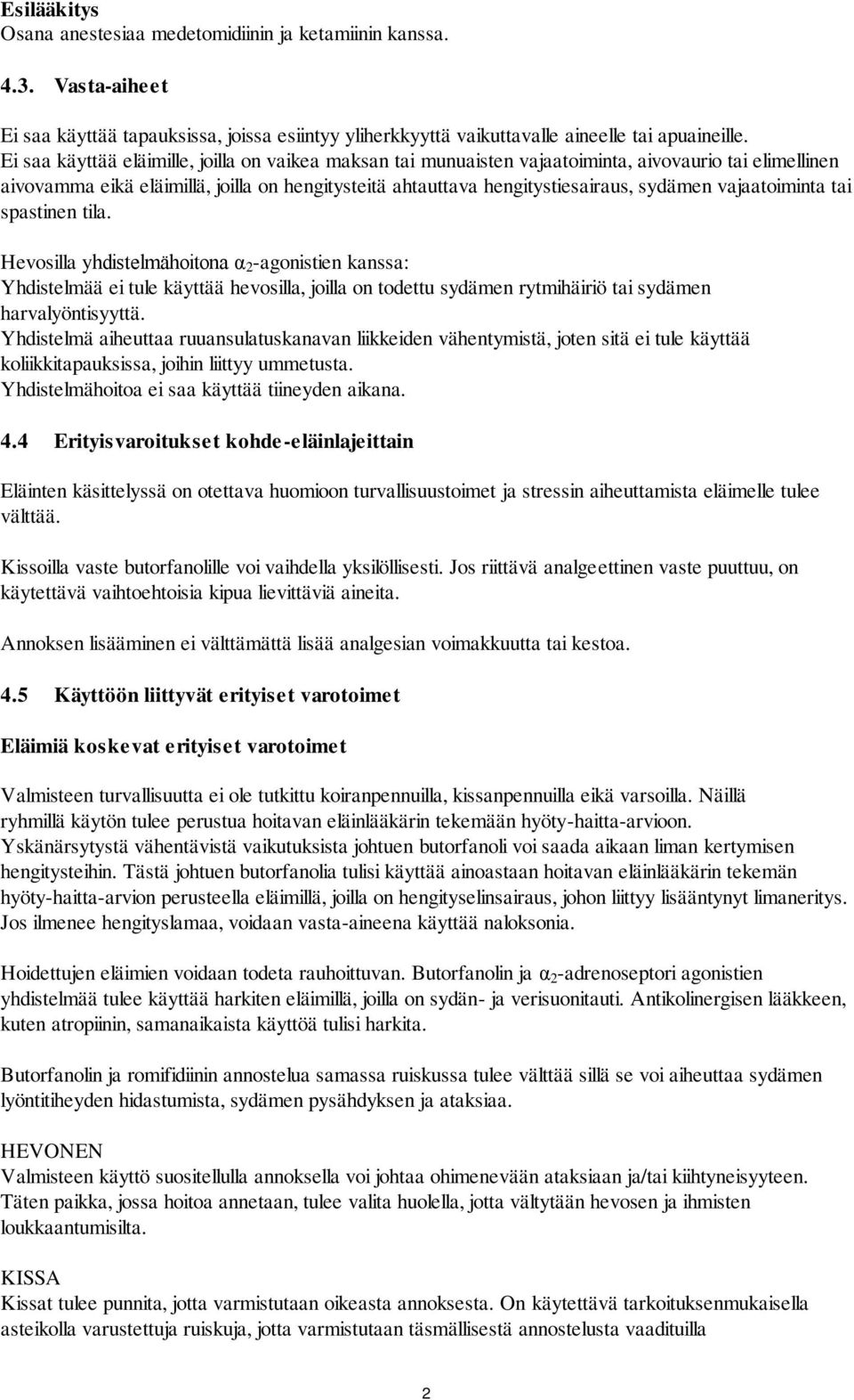 vajaatoiminta tai spastinen tila. Hevosilla yhdistelmähoitona α 2 -agonistien kanssa: Yhdistelmää ei tule käyttää hevosilla, joilla on todettu sydämen rytmihäiriö tai sydämen harvalyöntisyyttä.