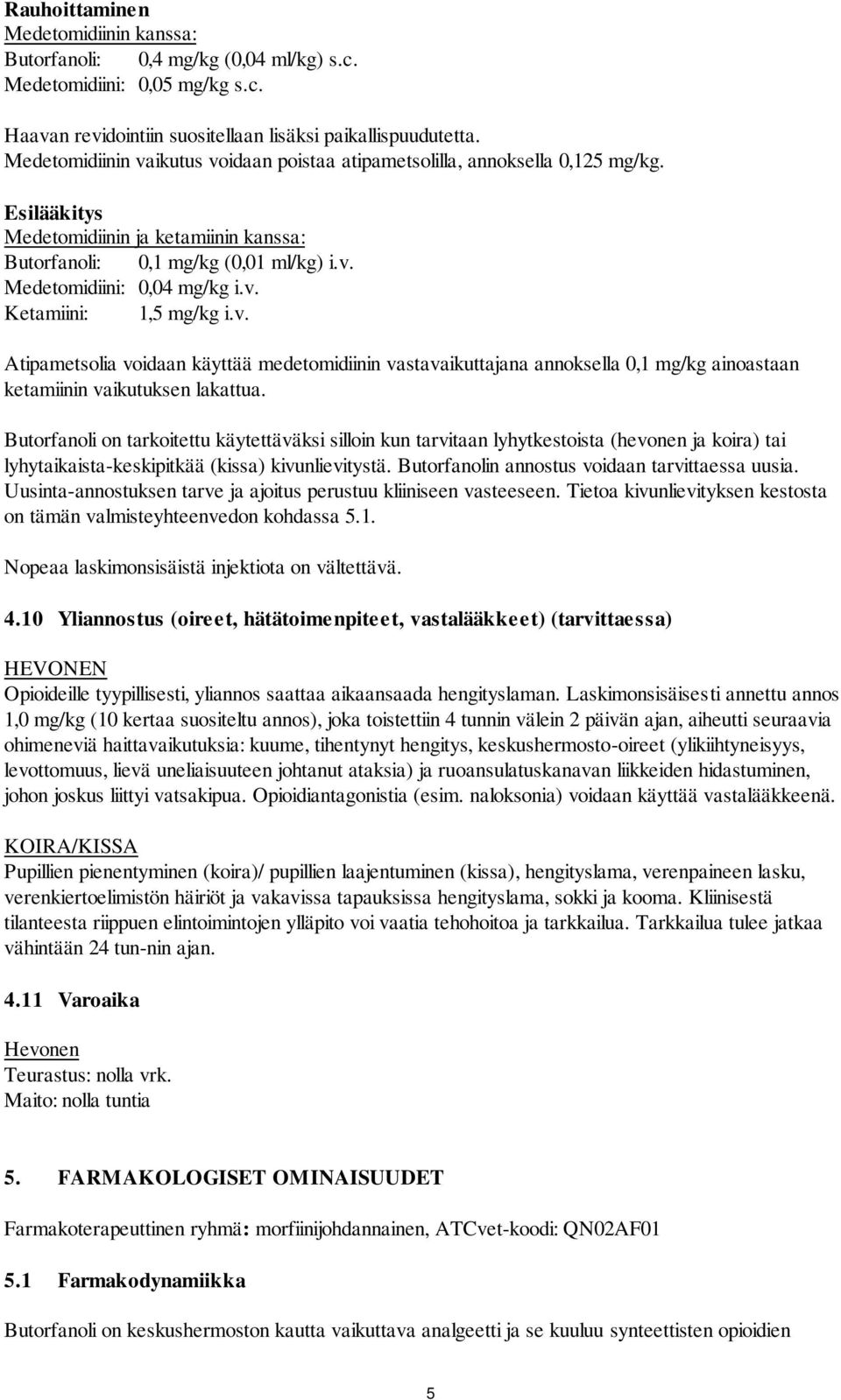 v. Ketamiini: 1,5 mg/kg i.v. Atipametsolia voidaan käyttää medetomidiinin vastavaikuttajana annoksella 0,1 mg/kg ainoastaan ketamiinin vaikutuksen lakattua.