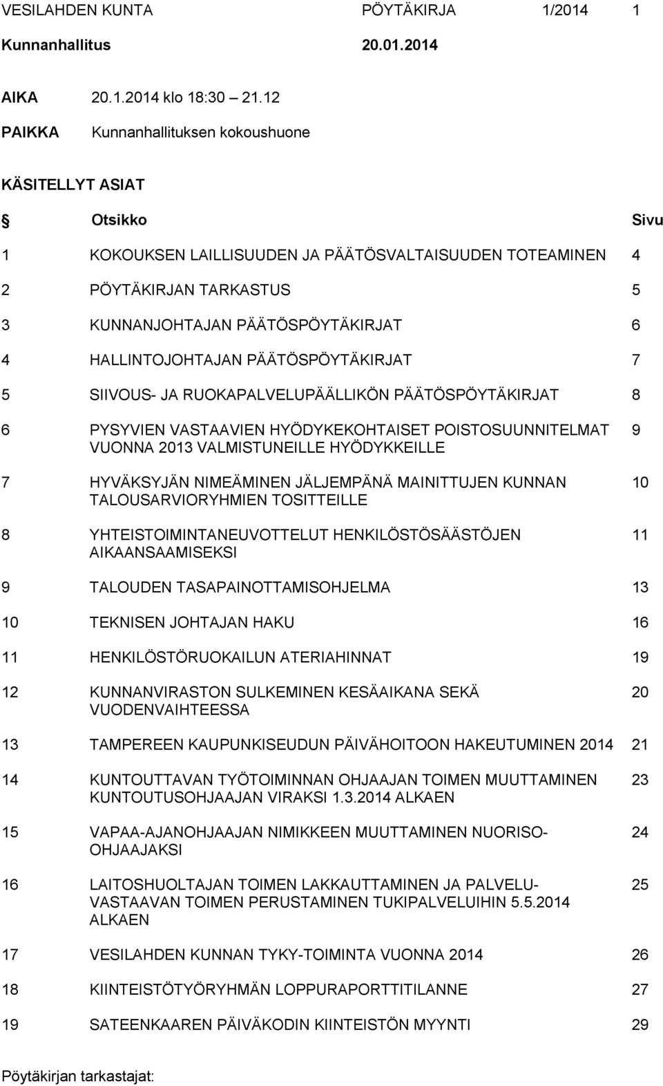 HALLINTOJOHTAJAN PÄÄTÖSPÖYTÄKIRJAT 7 5 SIIVOUS- JA RUOKAPALVELUPÄÄLLIKÖN PÄÄTÖSPÖYTÄKIRJAT 8 6 PYSYVIEN VASTAAVIEN HYÖDYKEKOHTAISET POISTOSUUNNITELMAT 9 VUONNA 2013 VALMISTUNEILLE HYÖDYKKEILLE 7