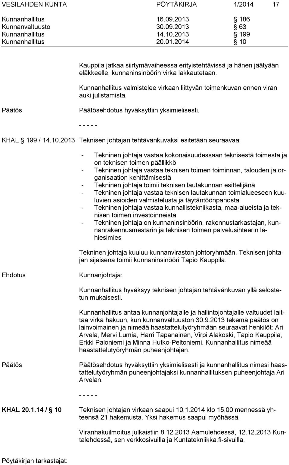 2013 Teknisen johtajan tehtävänkuvaksi esitetään seuraavaa: - Tekninen johtaja vastaa kokonaisuudessaan teknisestä toimesta ja on teknisen toimen päällikkö - Tekninen johtaja vastaa teknisen toimen