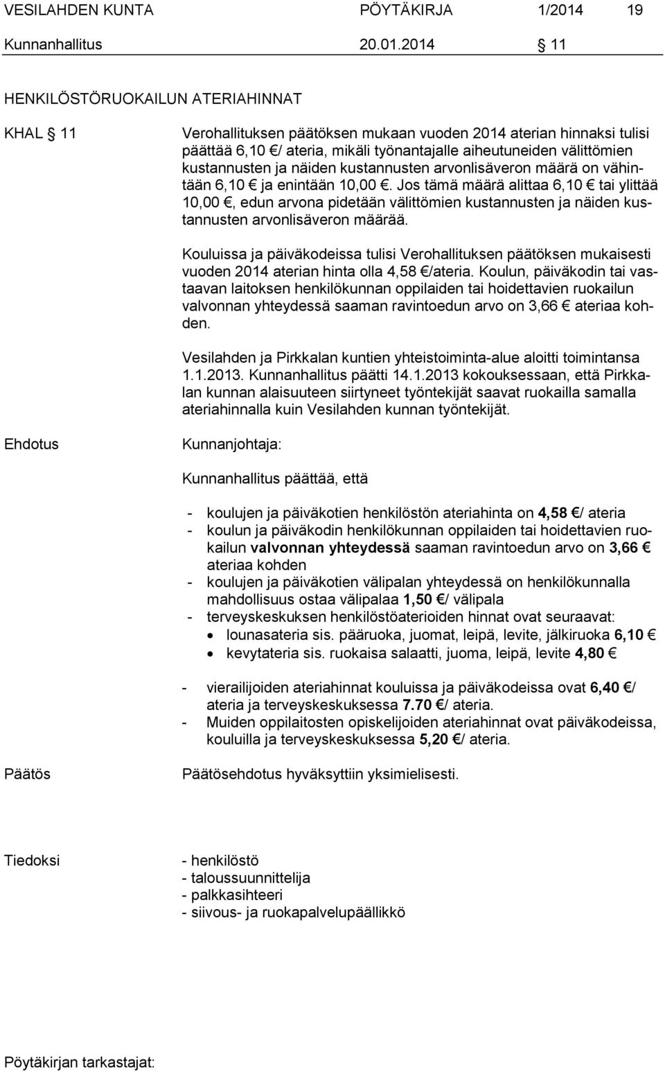 2014 11 HENKILÖSTÖRUOKAILUN ATERIAHINNAT KHAL 11 Verohallituksen päätöksen mukaan vuoden 2014 aterian hinnaksi tulisi päättää 6,10 / ateria, mikäli työnantajalle aiheutuneiden välittömien