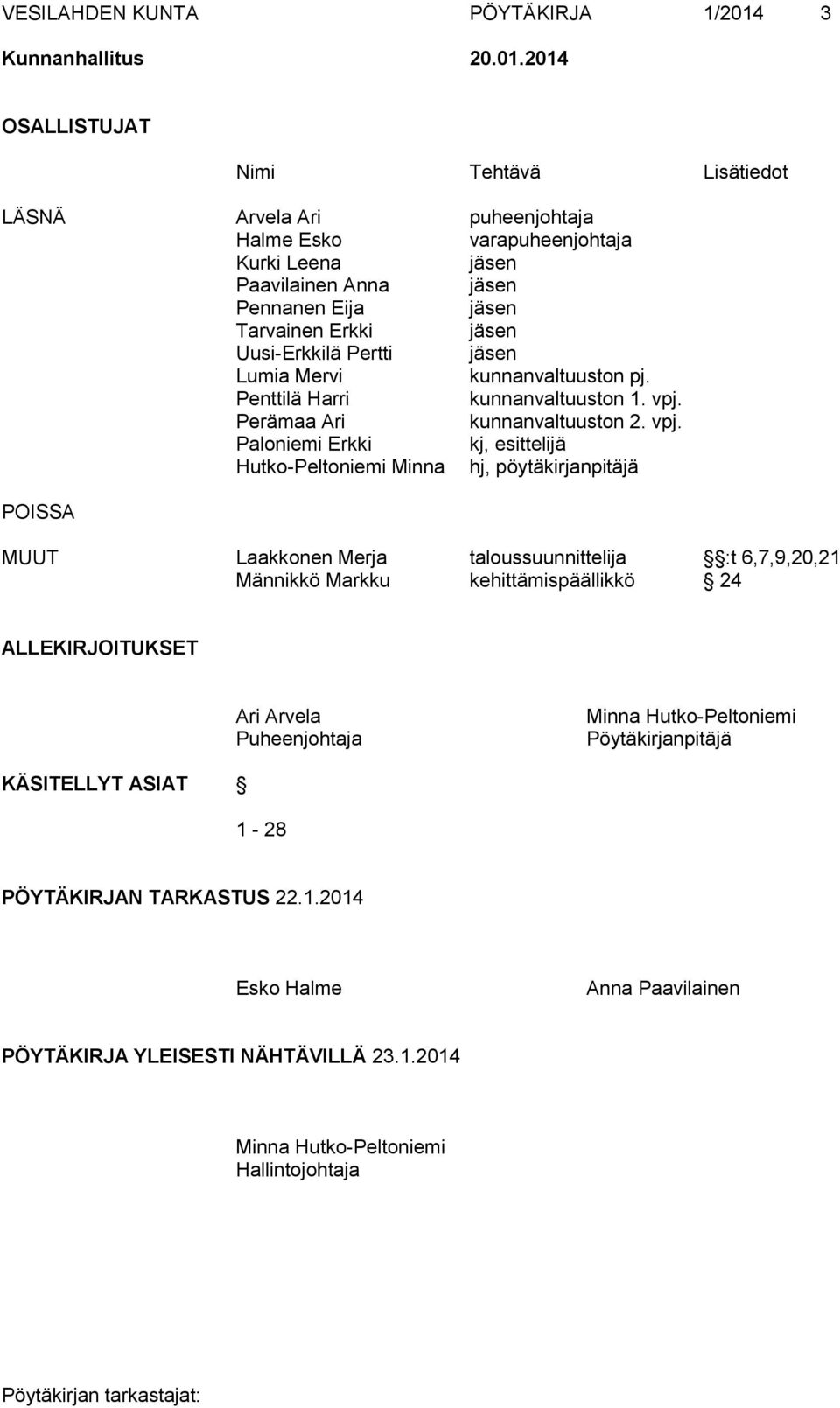 2014 OSALLISTUJAT Nimi Tehtävä Lisätiedot LÄSNÄ Arvela Ari puheenjohtaja Halme Esko varapuheenjohtaja Kurki Leena jäsen Paavilainen Anna jäsen Pennanen Eija jäsen Tarvainen Erkki jäsen Uusi-Erkkilä