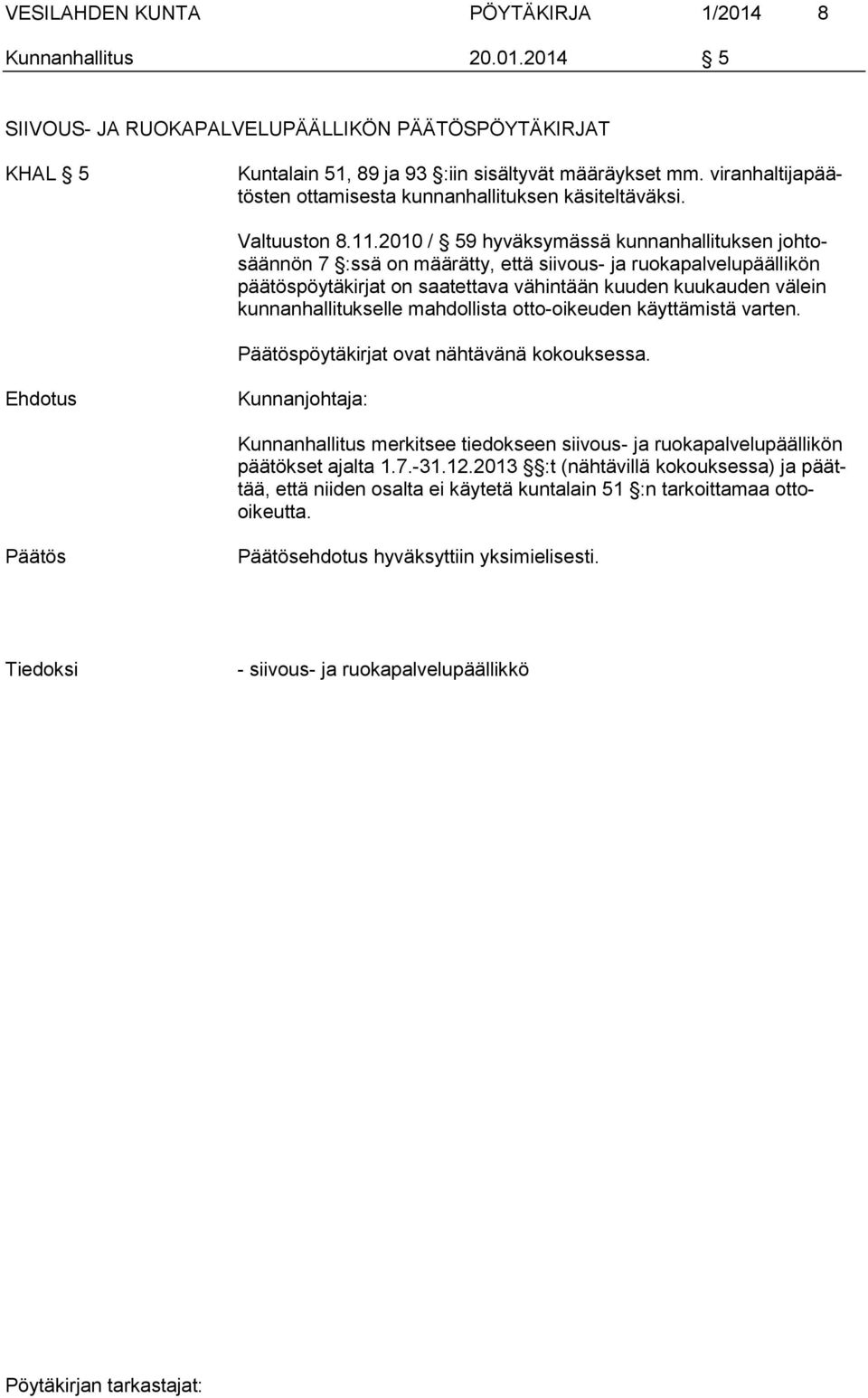 2010 / 59 hyväksymässä kunnanhallituksen johtosäännön 7 :ssä on määrätty, että siivous- ja ruokapalvelupäällikön päätöspöytäkirjat on saatettava vähintään kuuden kuukauden välein kunnanhallitukselle